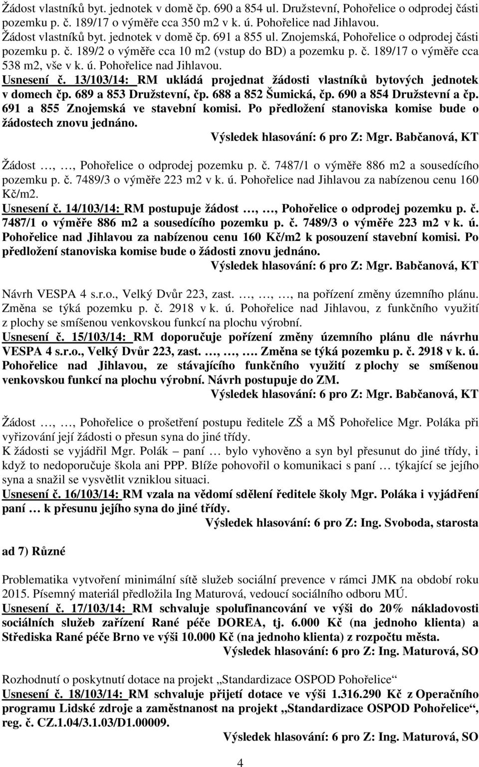 Pohořelice nad Jihlavou. Usnesení č. 13/103/14: RM ukládá projednat žádosti vlastníků bytových jednotek v domech čp. 689 a 853 Družstevní, čp. 688 a 852 Šumická, čp. 690 a 854 Družstevní a čp.