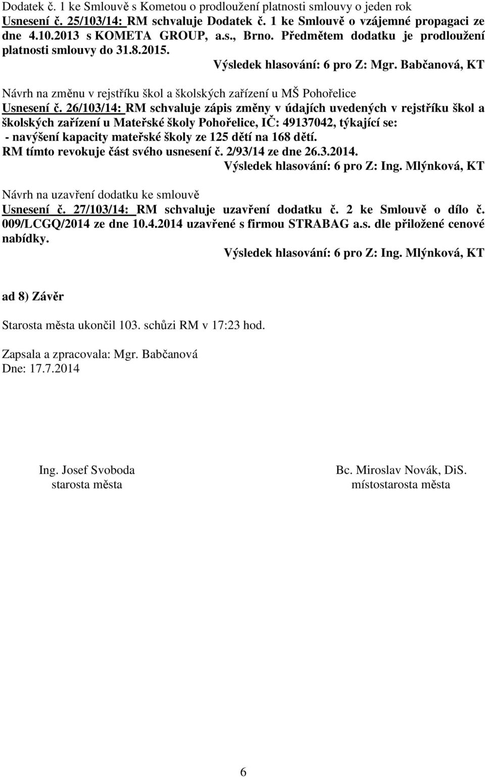 26/103/14: RM schvaluje zápis změny v údajích uvedených v rejstříku škol a školských zařízení u Mateřské školy Pohořelice, IČ: 49137042, týkající se: - navýšení kapacity mateřské školy ze 125 dětí na