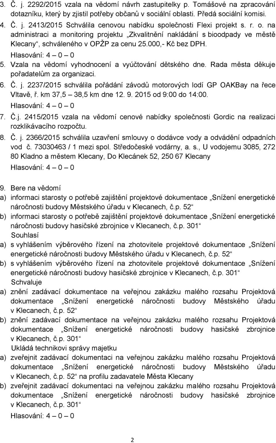 Vzala na vědomí vyhodnocení a vyúčtování dětského dne. Rada města děkuje pořadatelům za organizaci. 6. Č. j. 2237/2015 schválila pořádání závodů motorových lodí GP OAKBay na řece Vltavě, ř.