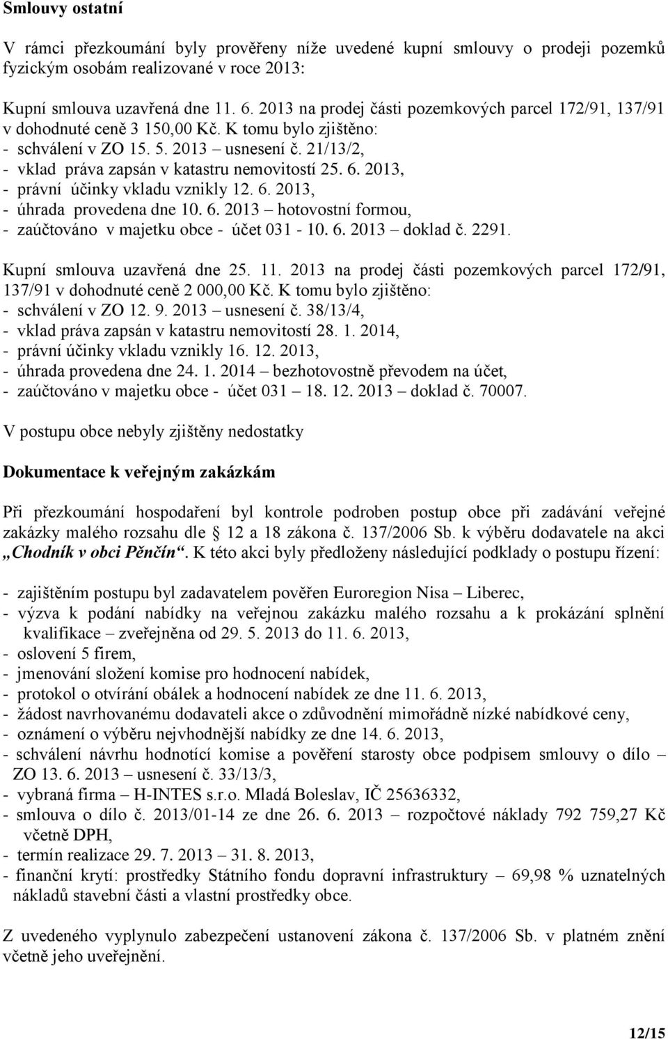 21/13/2, - vklad práva zapsán v katastru nemovitostí 25. 6. 2013, - právní účinky vkladu vznikly 12. 6. 2013, - úhrada provedena dne 10. 6. 2013 hotovostní formou, - zaúčtováno v majetku obce - účet 031-10.