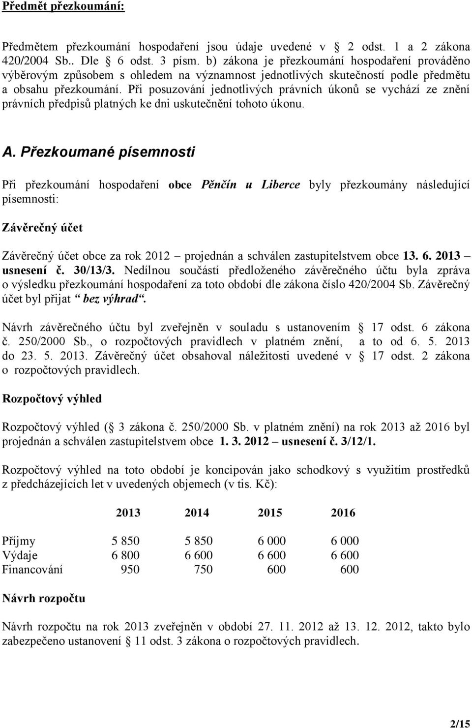 Při posuzování jednotlivých právních úkonů se vychází ze znění právních předpisů platných ke dni uskutečnění tohoto úkonu. A.