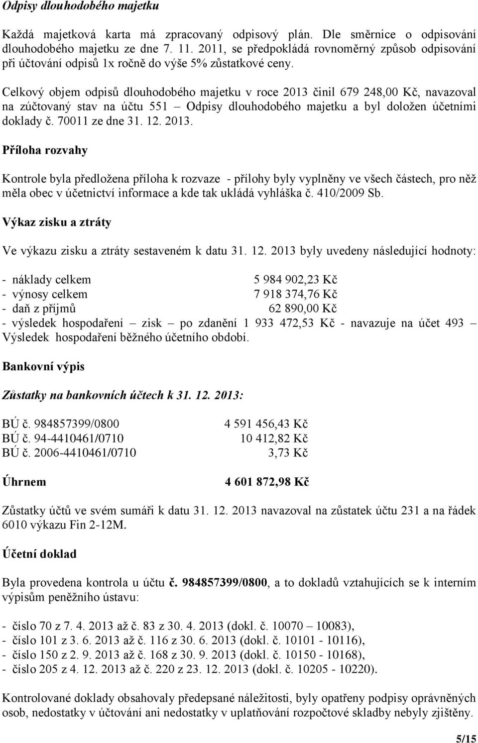 Celkový objem odpisů dlouhodobého majetku v roce 2013 činil 679 248,00 Kč, navazoval na zúčtovaný stav na účtu 551 Odpisy dlouhodobého majetku a byl doložen účetními doklady č. 70011 ze dne 31. 12.