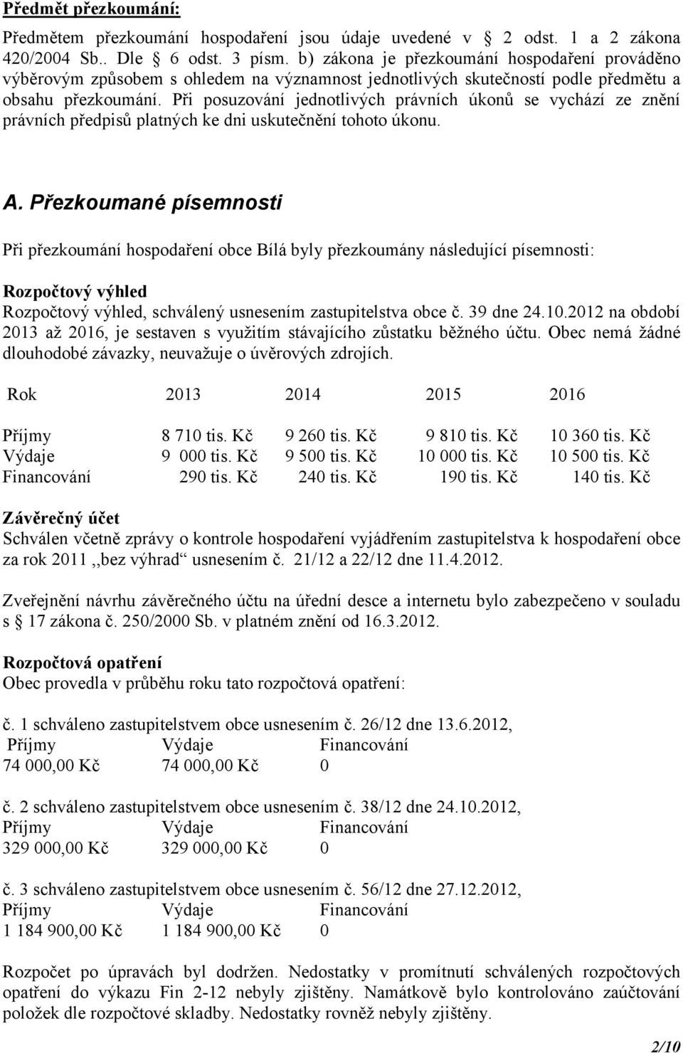 Při posuzování jednotlivých právních úkonů se vychází ze znění právních předpisů platných ke dni uskutečnění tohoto úkonu. A.