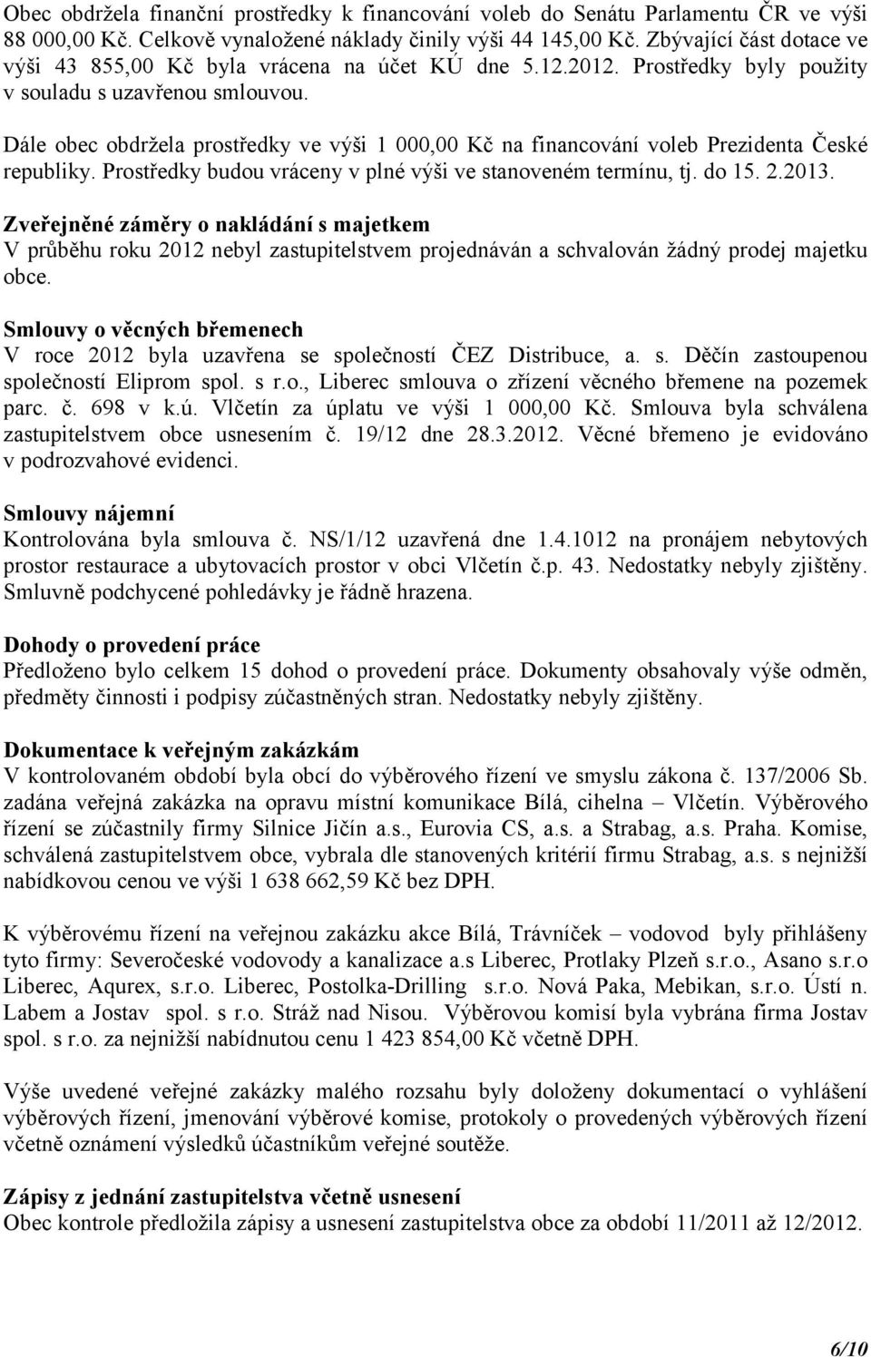 Dále obec obdržela prostředky ve výši 1 000,00 Kč na financování voleb Prezidenta České republiky. Prostředky budou vráceny v plné výši ve stanoveném termínu, tj. do 15. 2.2013.