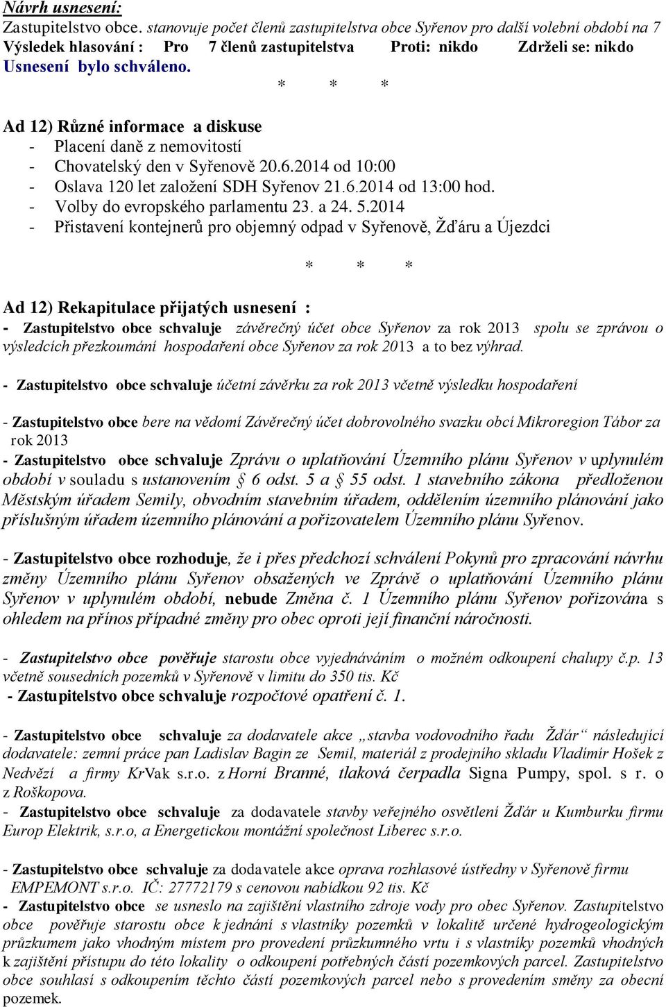 2014 - Přistavení kontejnerů pro objemný odpad v Syřenově, Žďáru a Újezdci Ad 12) Rekapitulace přijatých usnesení : - Zastupitelstvo obce schvaluje závěrečný účet obce Syřenov za rok 2013 spolu se