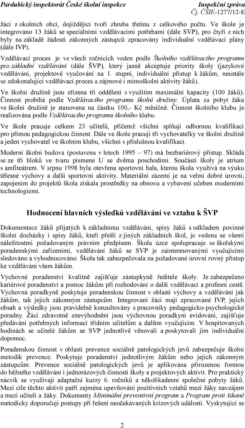 Vzdělávací proces je ve všech ročnících veden podle Školního vzdělávacího programu pro základní vzdělávání (dále ŠVP), který jasně akceptuje priority školy (jazykové vzdělávání, projektové vyučování