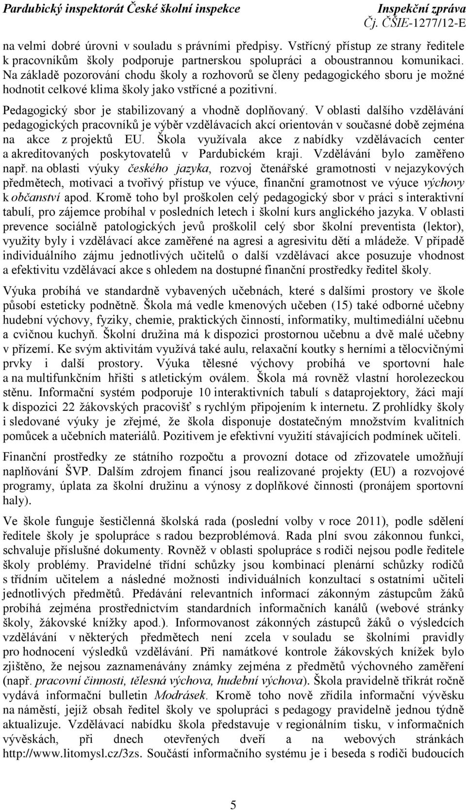 V oblasti dalšího vzdělávání pedagogických pracovníků je výběr vzdělávacích akcí orientován v současné době zejména na akce z projektů EU.