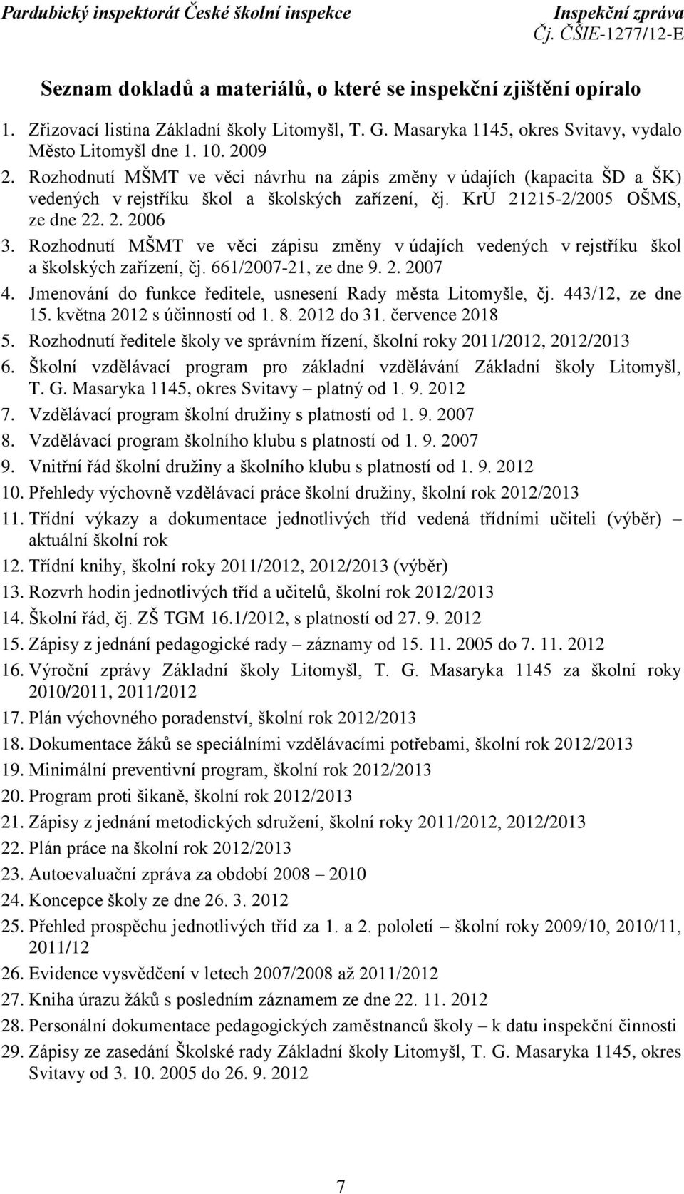 Rozhodnutí MŠMT ve věci zápisu změny v údajích vedených v rejstříku škol a školských zařízení, čj. 661/2007-21, ze dne 9. 2. 2007 4. Jmenování do funkce ředitele, usnesení Rady města Litomyšle, čj.