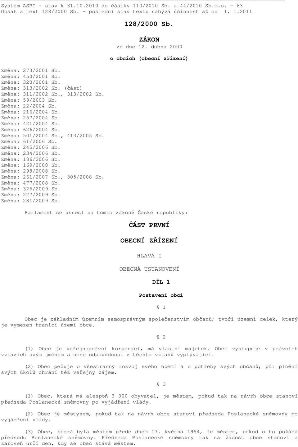 Změna: 501/2004 Sb., 413/2005 Sb. Změna: 61/2006 Sb. Změna: 245/2006 Sb. Změna: 234/2006 Sb. Změna: 186/2006 Sb. Změna: 169/2008 Sb. Změna: 298/2008 Sb. Změna: 261/2007 Sb., 305/2008 Sb.