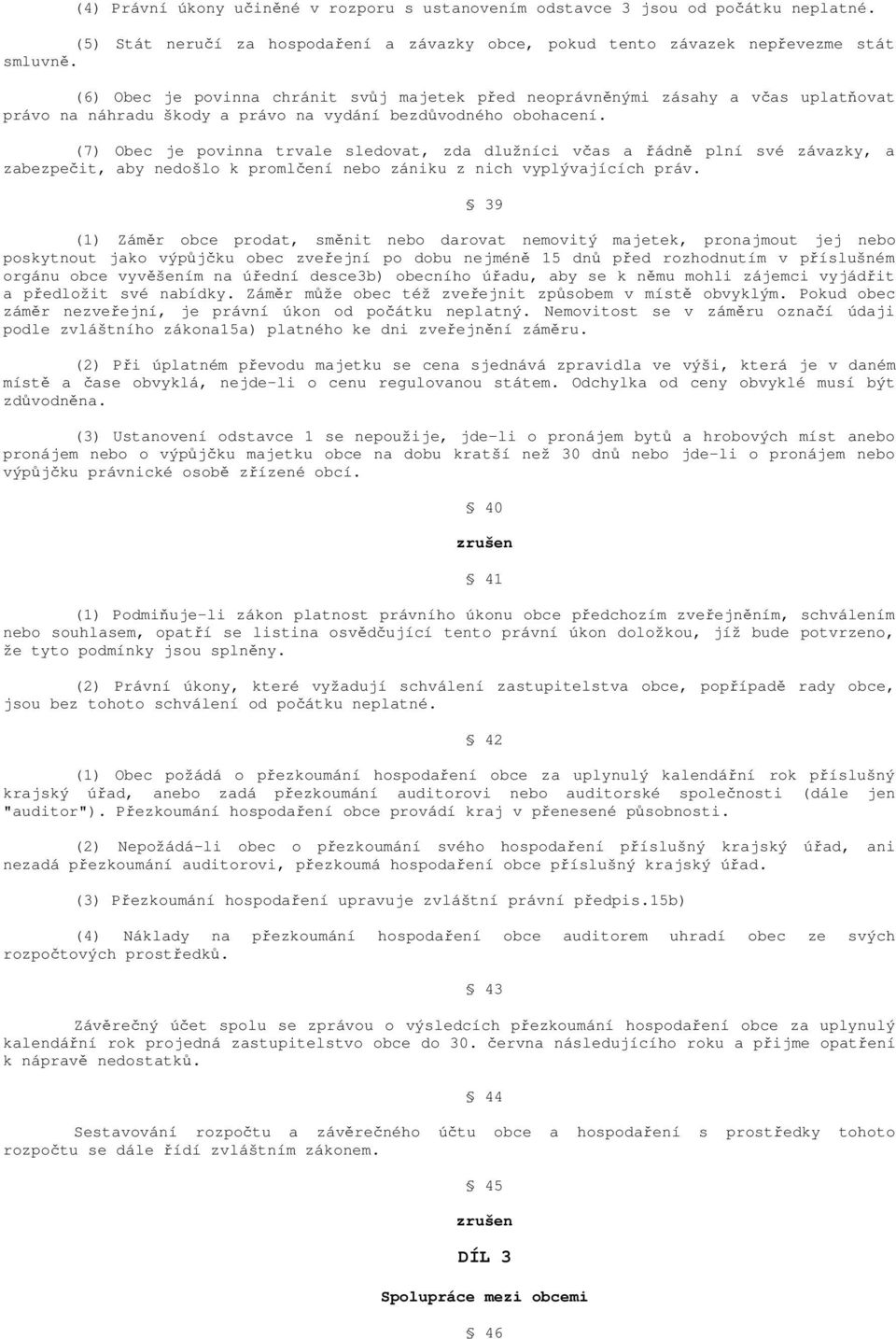 (7) Obec je povinna trvale sledovat, zda dlužníci včas a řádně plní své závazky, a zabezpečit, aby nedošlo k promlčení nebo zániku z nich vyplývajících práv.