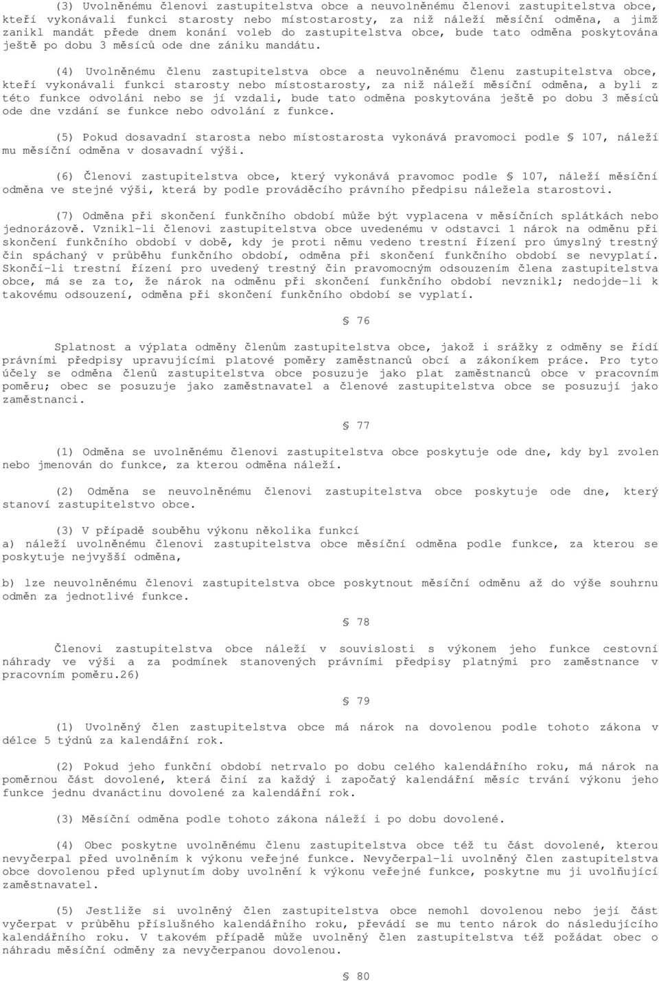 (4) Uvolněnému členu zastupitelstva obce a neuvolněnému členu zastupitelstva obce, kteří vykonávali funkci starosty nebo místostarosty, za niž náleží měsíční odměna, a byli z této funkce odvoláni