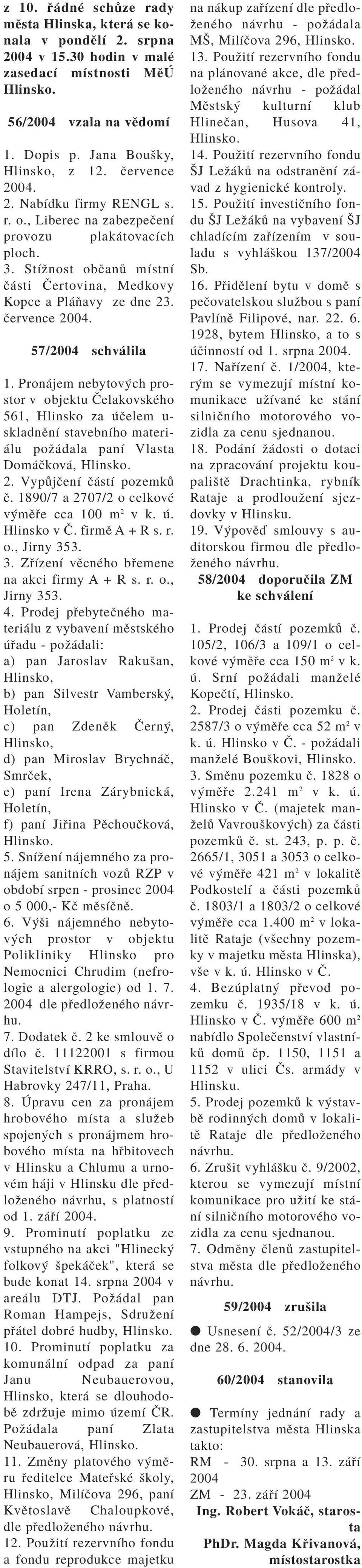 57/2004 schv lila 1. Pron jem nebytov ch prostor v objektu»elakovskèho 561, Hlinsko za Ëelem u- skladnïnì stavebnìho materi- lu poû dala panì Vlasta Dom Ëkov, Hlinsko. 2. Vyp jëenì Ë stì pozemk Ë.