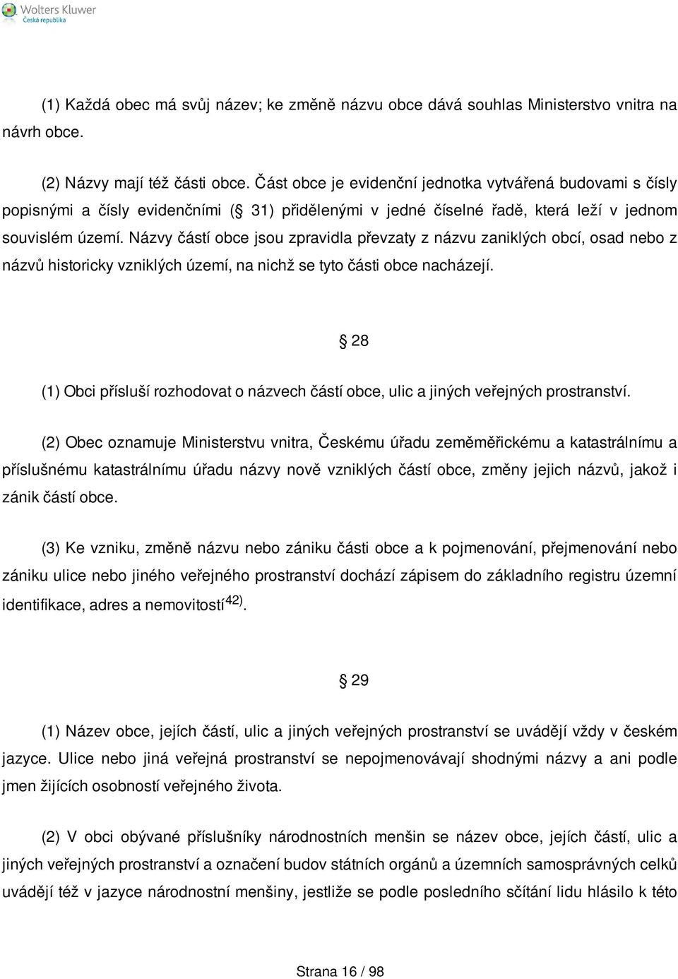 Názvy částí obce jsou zpravidla převzaty z názvu zaniklých obcí, osad nebo z názvů historicky vzniklých území, na nichž se tyto části obce nacházejí.