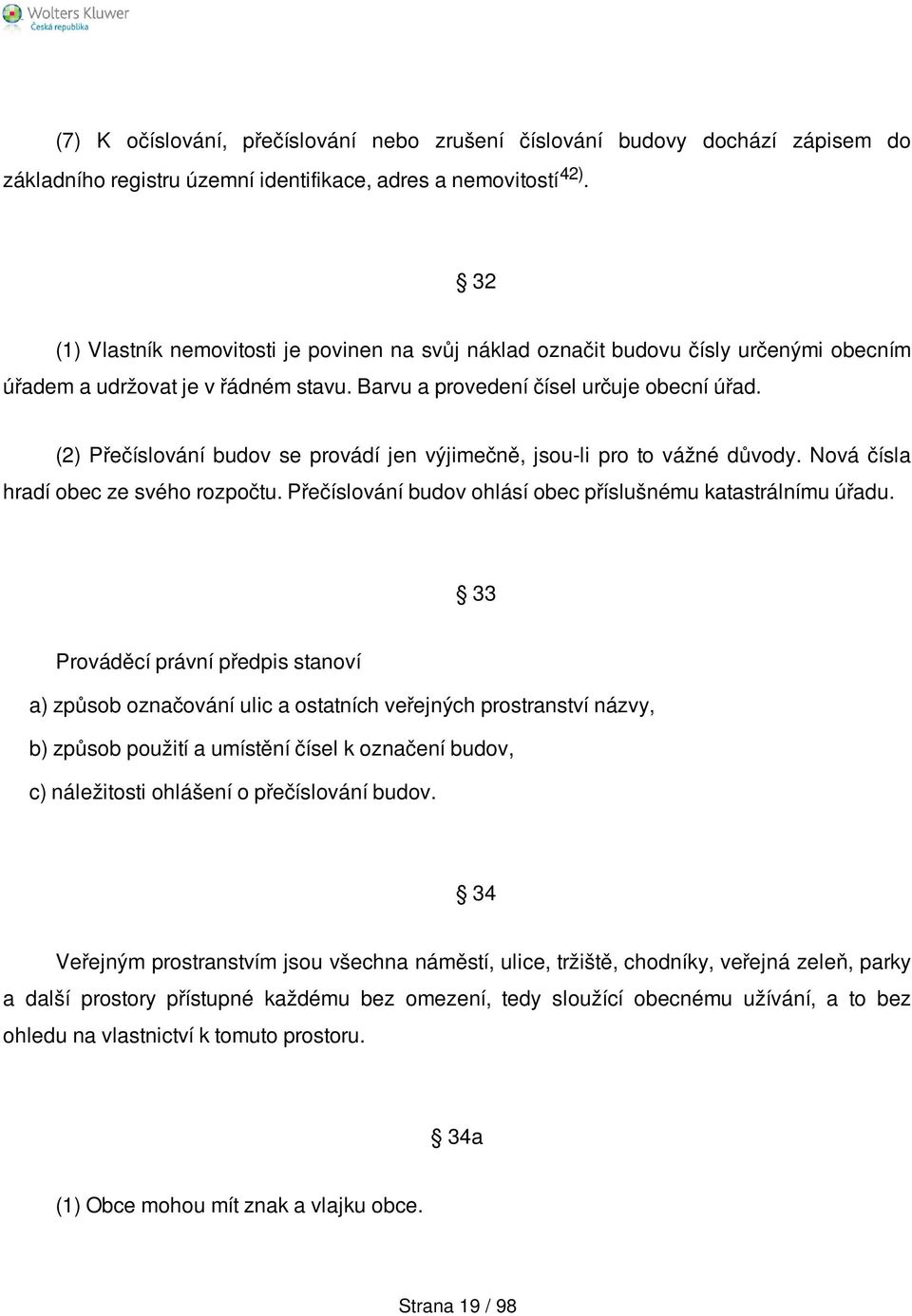 (2) Přečíslování budov se provádí jen výjimečně, jsou-li pro to vážné důvody. Nová čísla hradí obec ze svého rozpočtu. Přečíslování budov ohlásí obec příslušnému katastrálnímu úřadu.