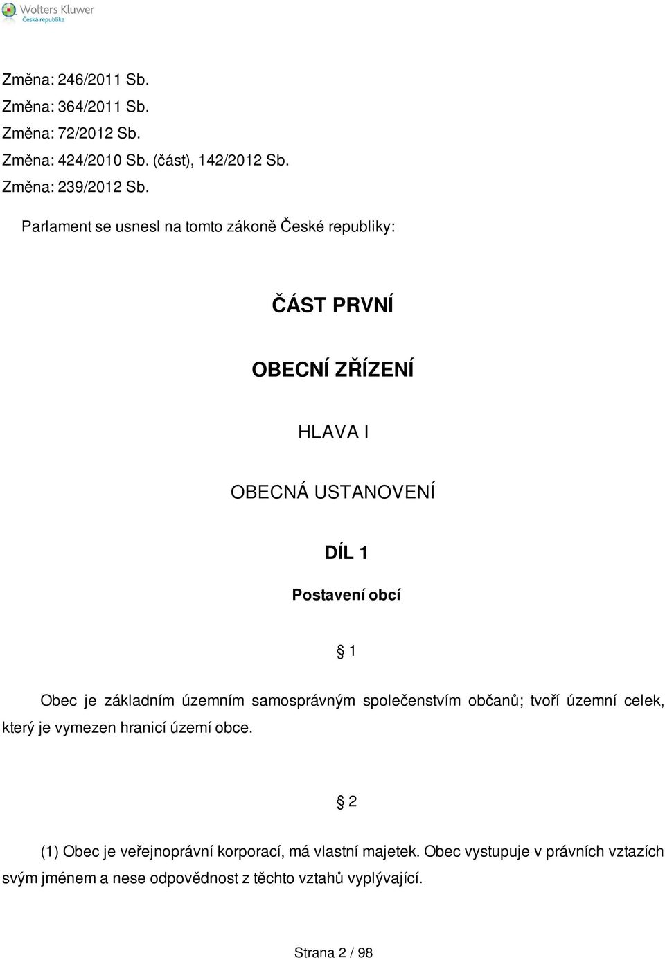 je základním územním samosprávným společenstvím občanů; tvoří územní celek, který je vymezen hranicí území obce.