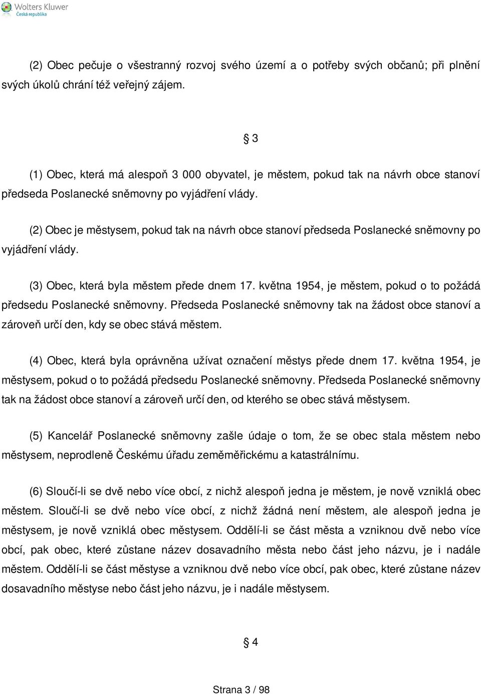 (2) Obec je městysem, pokud tak na návrh obce stanoví předseda Poslanecké sněmovny po vyjádření vlády. (3) Obec, která byla městem přede dnem 17.