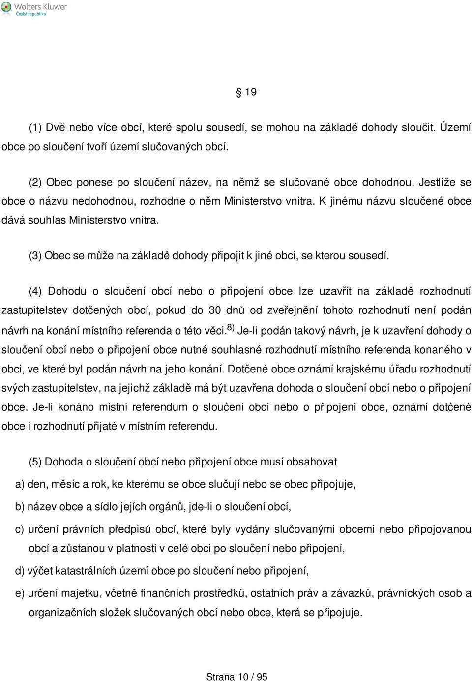 K jinému názvu sloučené obce dává souhlas Ministerstvo vnitra. (3) Obec se může na základě dohody připojit k jiné obci, se kterou sousedí.