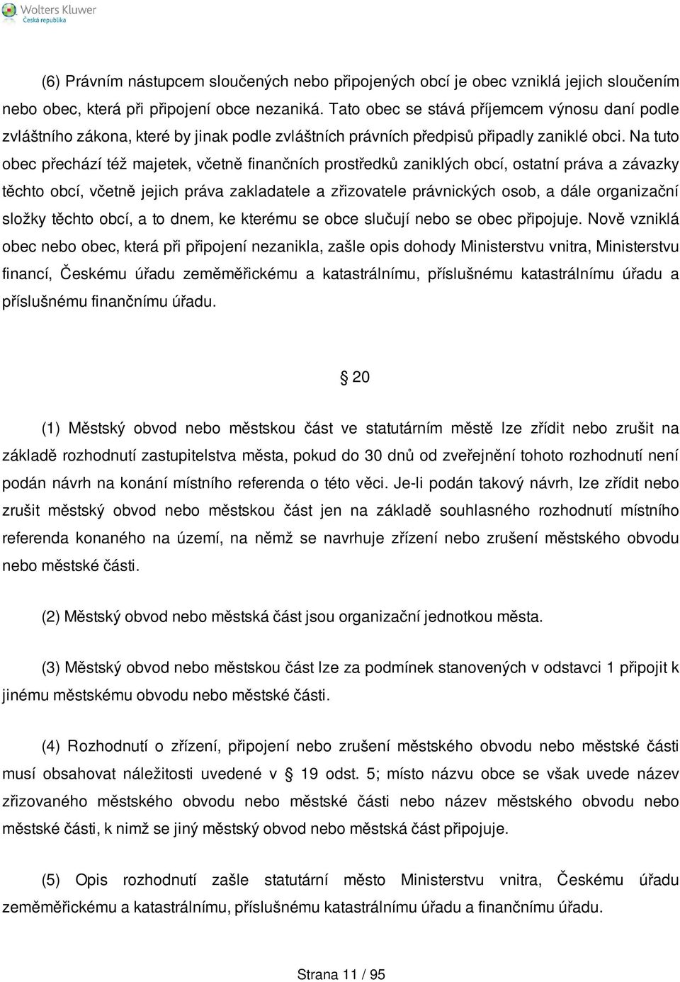 Na tuto obec přechází též majetek, včetně finančních prostředků zaniklých obcí, ostatní práva a závazky těchto obcí, včetně jejich práva zakladatele a zřizovatele právnických osob, a dále organizační