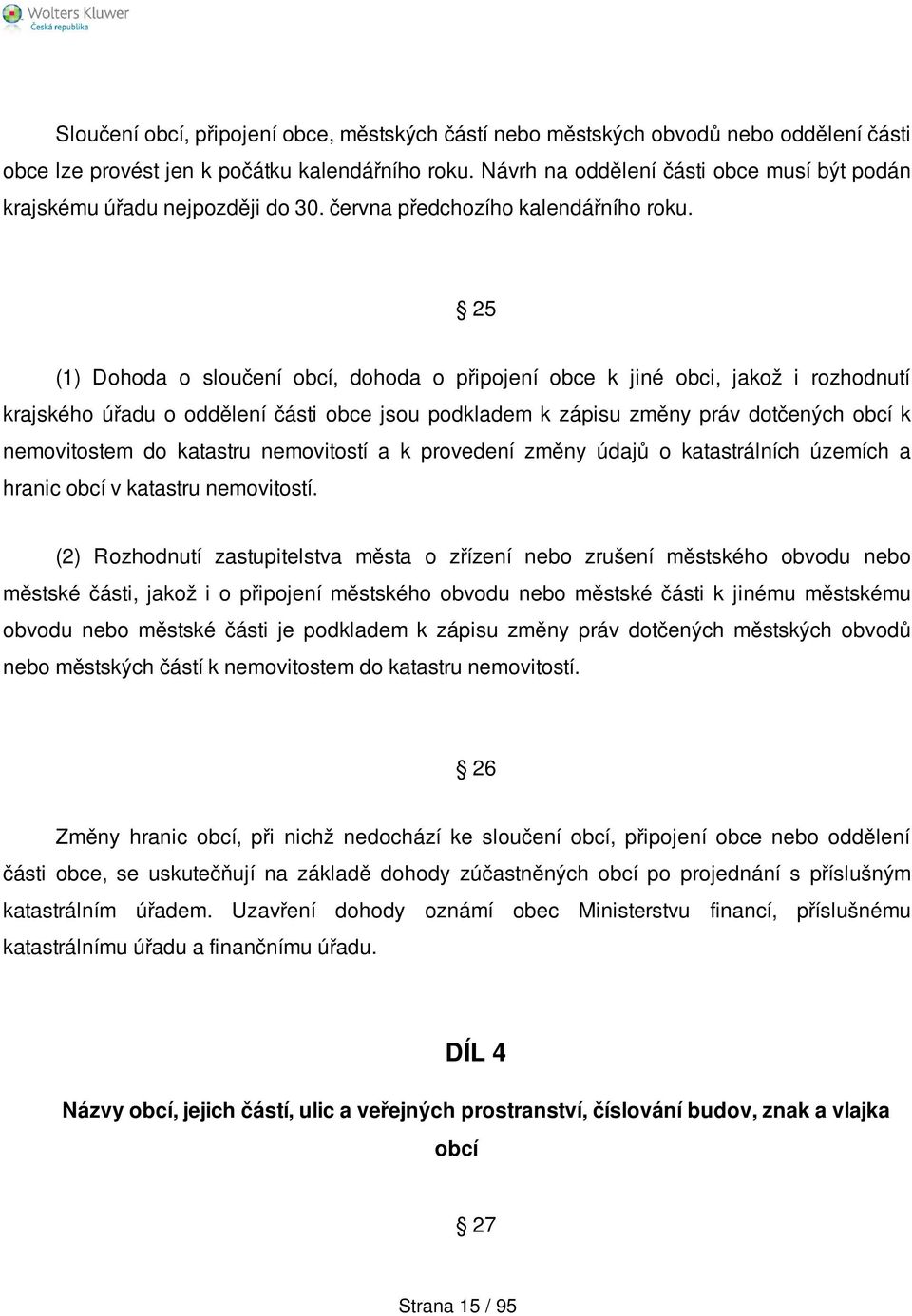 25 (1) Dohoda o sloučení obcí, dohoda o připojení obce k jiné obci, jakož i rozhodnutí krajského úřadu o oddělení části obce jsou podkladem k zápisu změny práv dotčených obcí k nemovitostem do