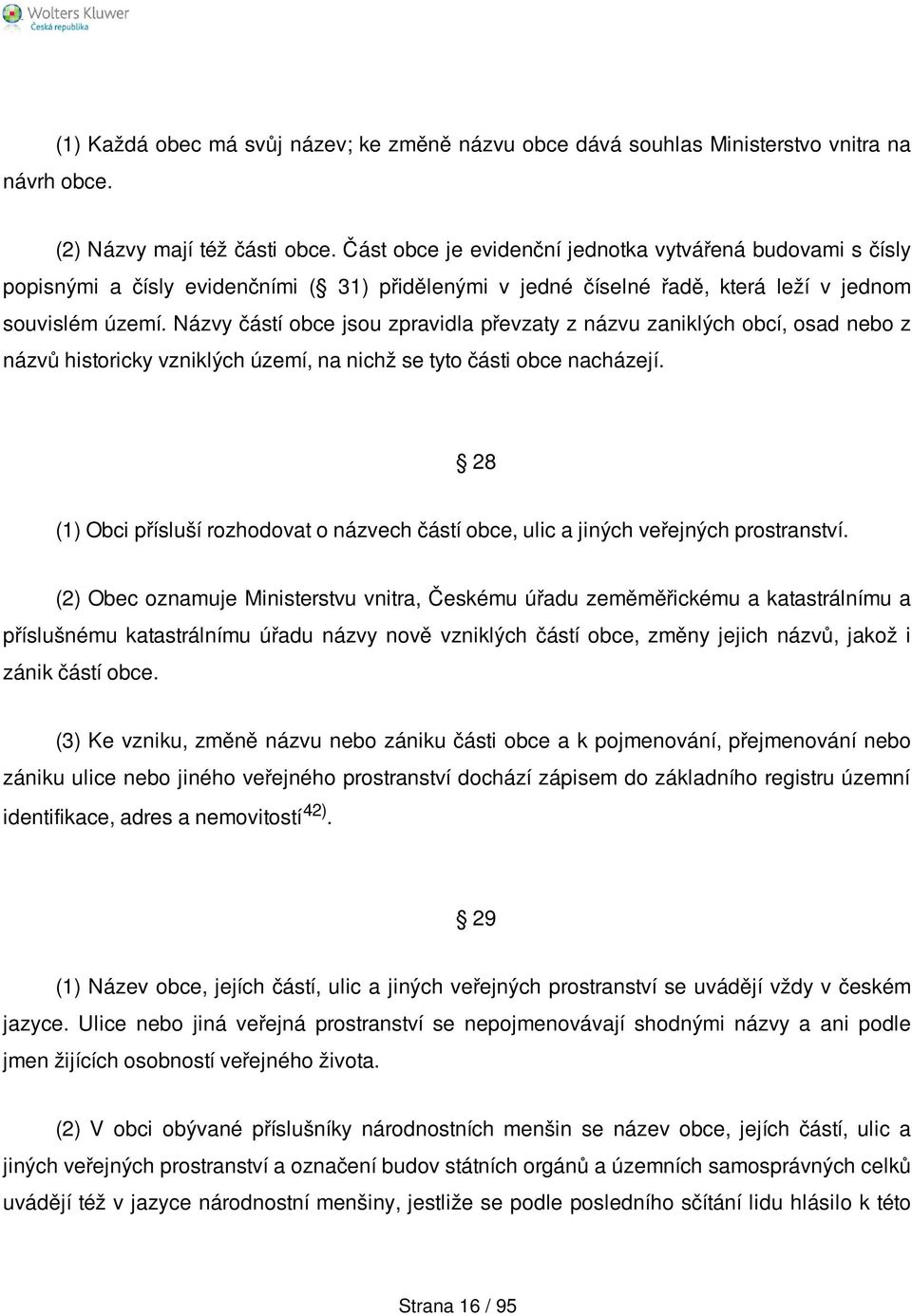 Názvy částí obce jsou zpravidla převzaty z názvu zaniklých obcí, osad nebo z názvů historicky vzniklých území, na nichž se tyto části obce nacházejí.