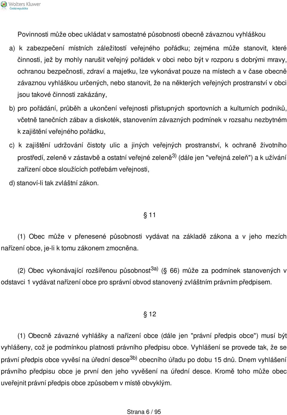 některých veřejných prostranství v obci jsou takové činnosti zakázány, b) pro pořádání, průběh a ukončení veřejnosti přístupných sportovních a kulturních podniků, včetně tanečních zábav a diskoték,