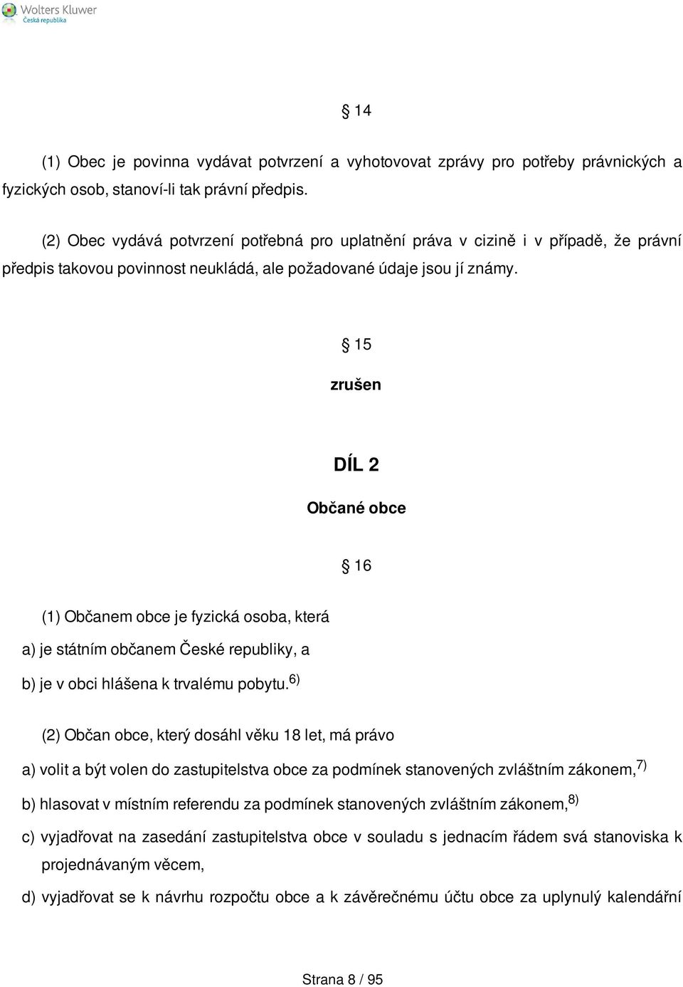 15 zrušen DÍL 2 Občané obce 16 (1) Občanem obce je fyzická osoba, která a) je státním občanem České republiky, a b) je v obci hlášena k trvalému pobytu.