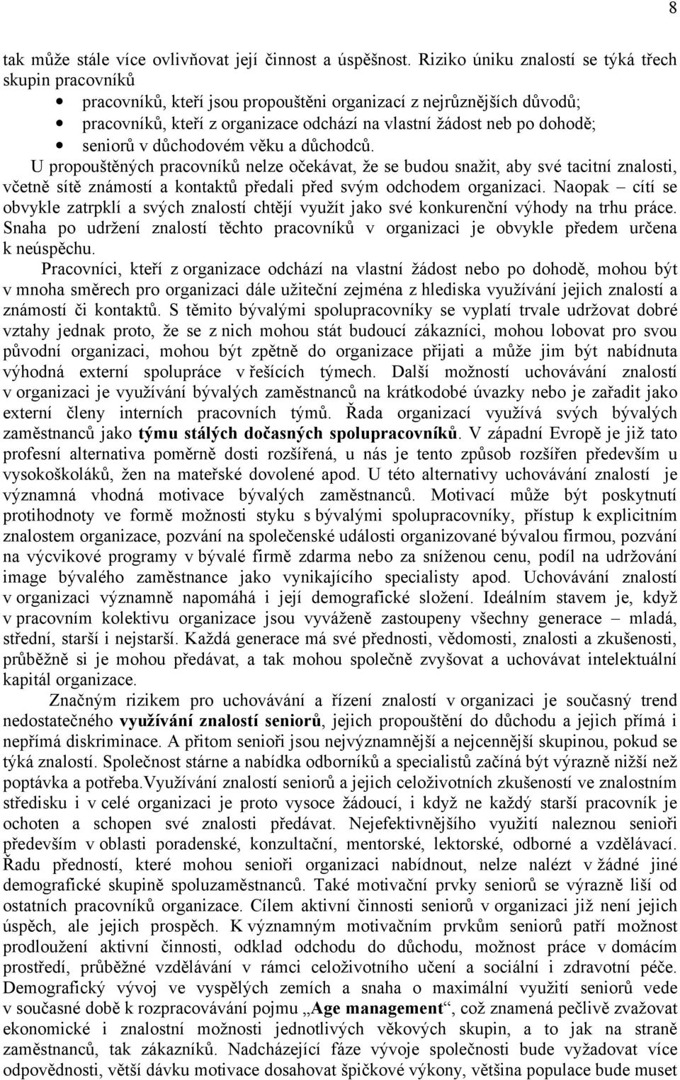 seniorů v důchodovém věku a důchodců. U propouštěných pracovníků nelze očekávat, že se budou snažit, aby své tacitní znalosti, včetně sítě známostí a kontaktů předali před svým odchodem organizaci.