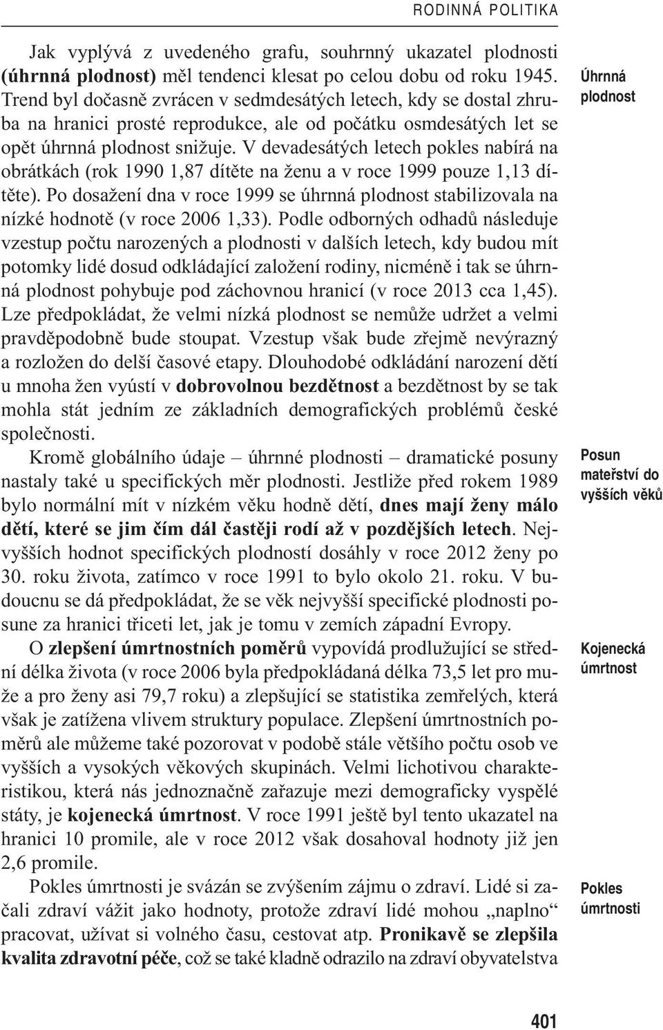 V devadesátých letech pokles nabírá na obrátkách (rok 1990 1,87 dítěte na ženu a v roce 1999 pouze 1,13 dítěte).