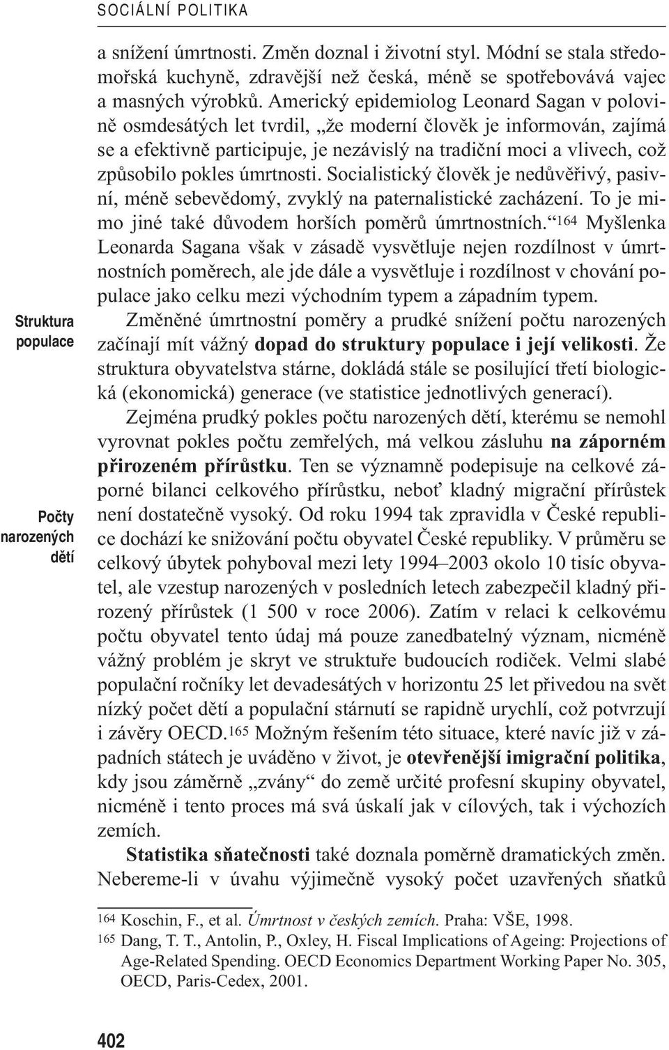 Americký epidemiolog Leonard Sagan v polovině osmdesátých let tvrdil, že moderní člověk je informován, zajímá se a efektivně participuje, je nezávislý na tradiční moci a vlivech, což způsobilo pokles