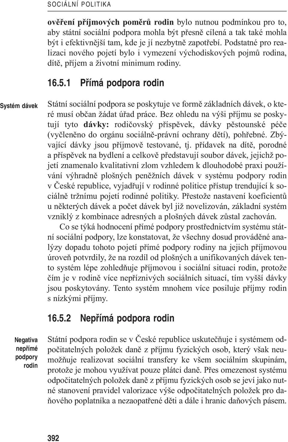 1 Pfiímá podpora rodin Systém dávek Státní sociální podpora se poskytuje ve formě základních dávek, o které musí občan žádat úřad práce.