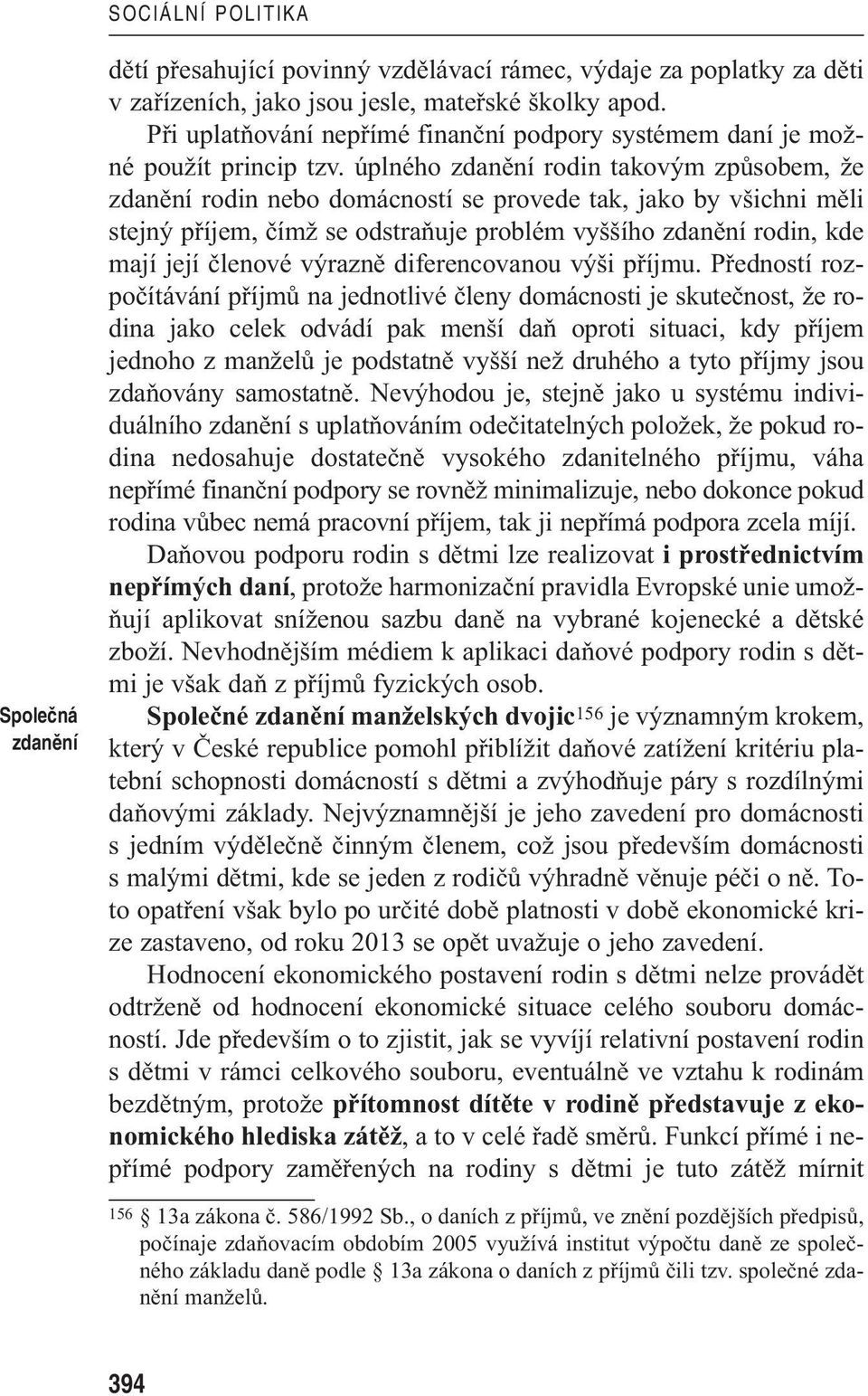 úplného zdanění rodin takovým způsobem, že zdanění rodin nebo domácností se provede tak, jako by všichni měli stejný příjem, čímž se odstraňuje problém vyššího zdanění rodin, kde mají její členové