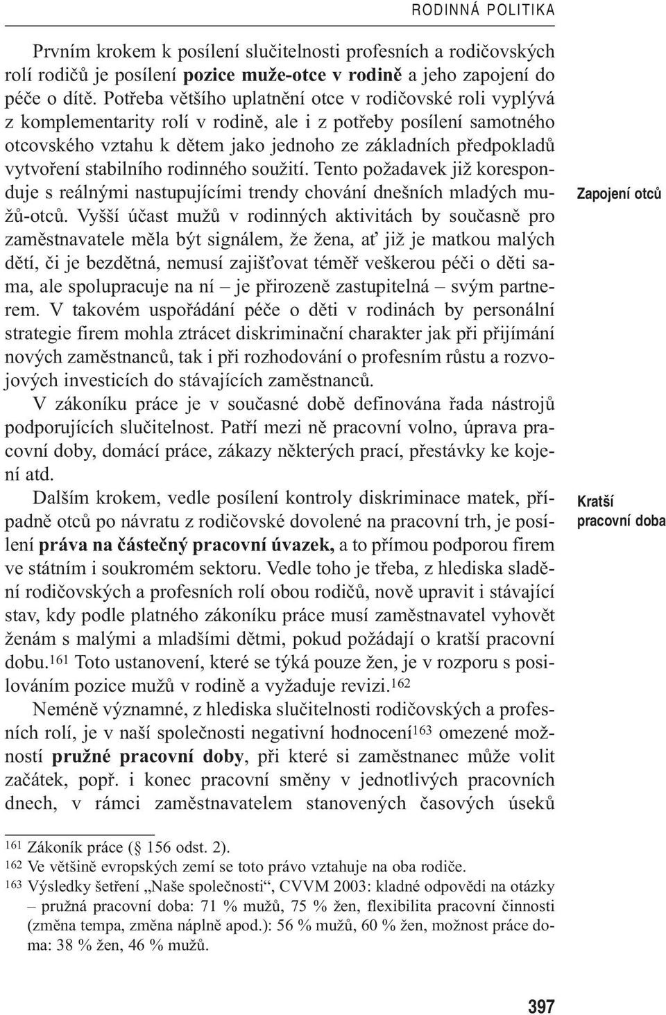 stabilního rodinného soužití. Tento požadavek již koresponduje s reálnými nastupujícími trendy chování dnešních mladých mužů-otců.