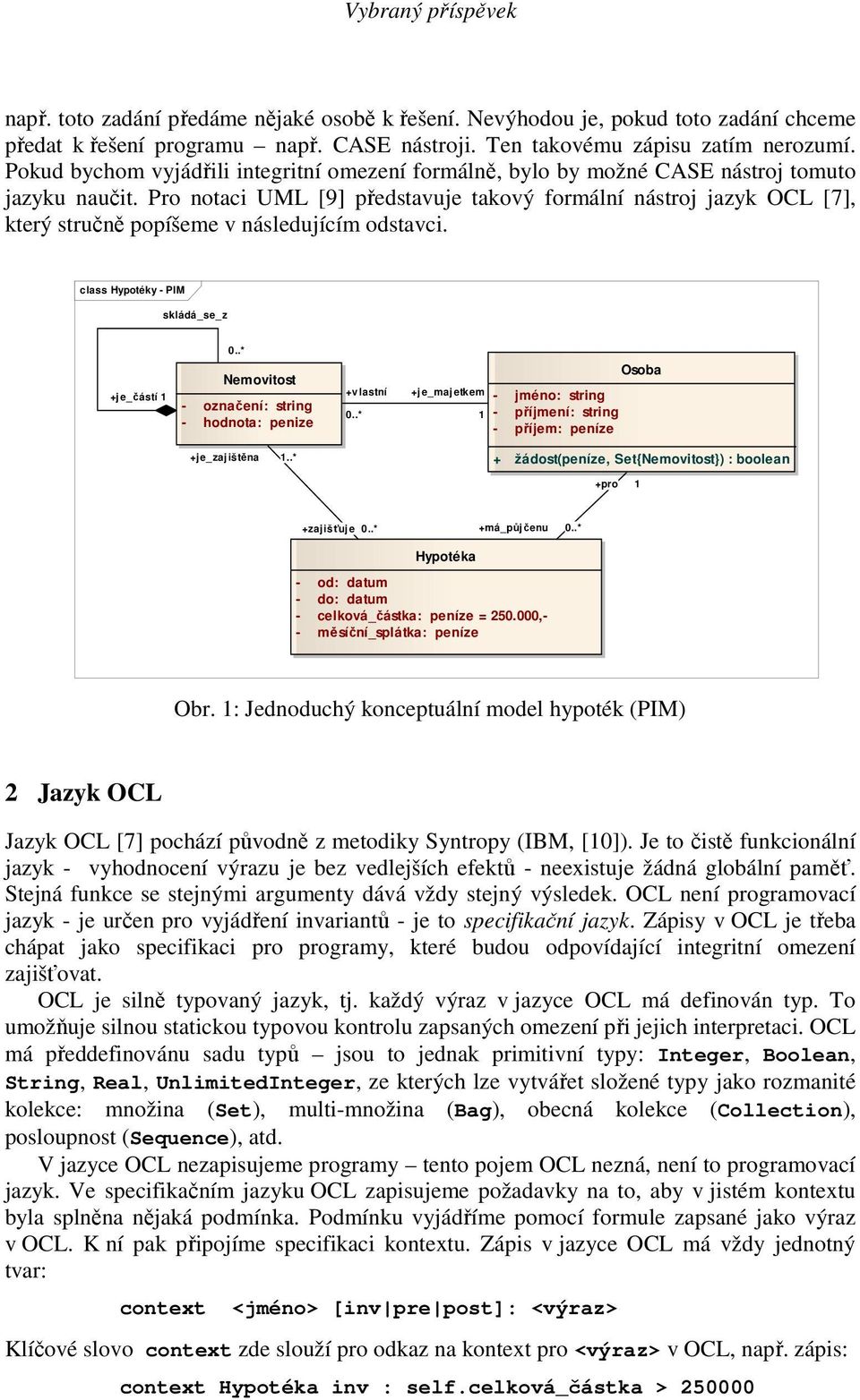 Pro notaci UML [9] představuje takový formální nástroj jazyk OCL [7], který stručně popíšeme v následujícím odstavci. class Hypotéky - PIM skládá_se_z 0.