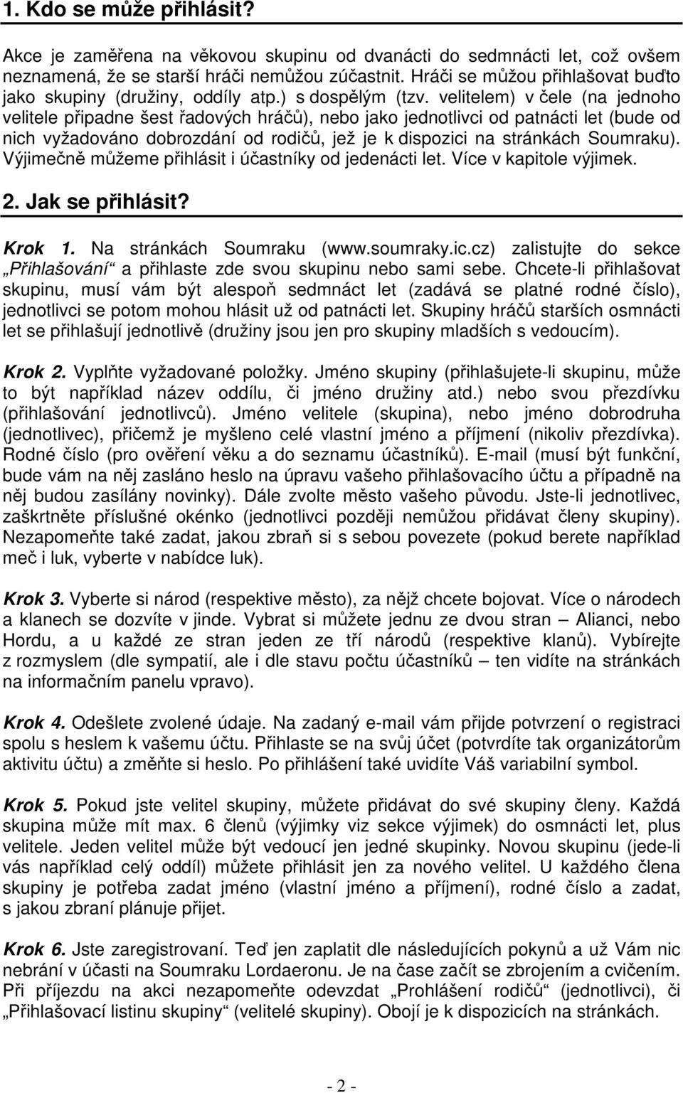 velitelem) v čele (na jednoho velitele připadne šest řadových hráčů), nebo jako jednotlivci od patnácti let (bude od nich vyžadováno dobrozdání od rodičů, jež je k dispozici na stránkách Soumraku).