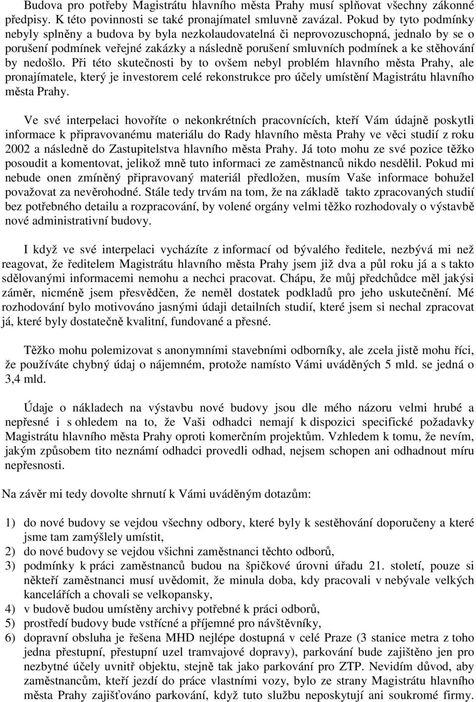 by nedošlo. Při této skutečnosti by to ovšem nebyl problém hlavního města Prahy, ale pronajímatele, který je investorem celé rekonstrukce pro účely umístění Magistrátu hlavního města Prahy.