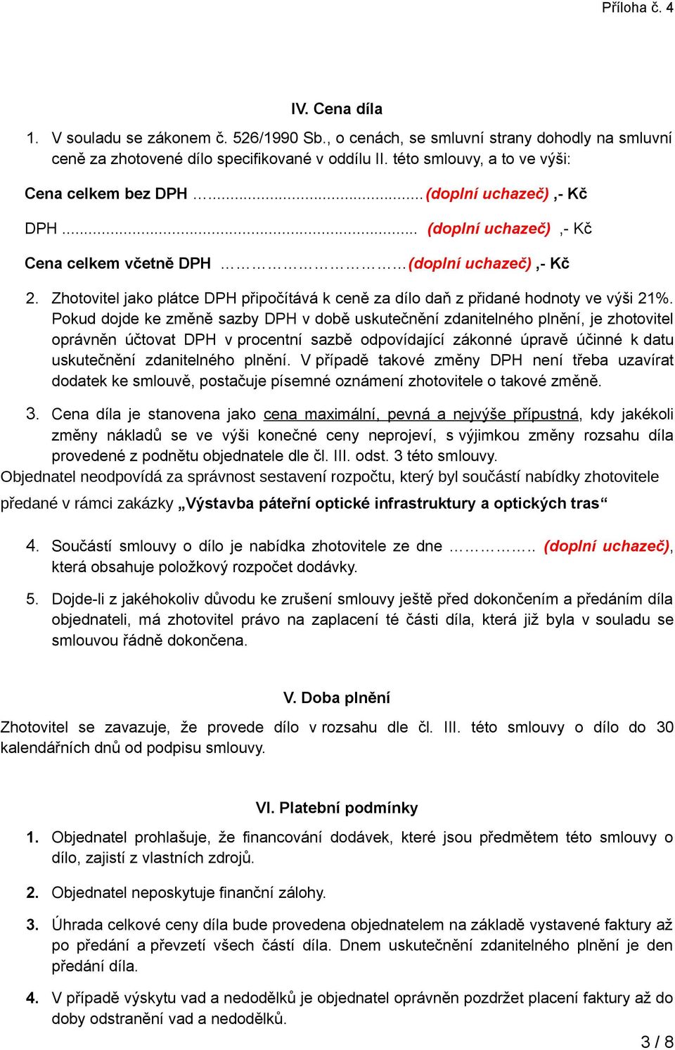 Pokud dojde ke změně sazby DPH v době uskutečnění zdanitelného plnění, je zhotovitel oprávněn účtovat DPH v procentní sazbě odpovídající zákonné úpravě účinné k datu uskutečnění zdanitelného plnění.