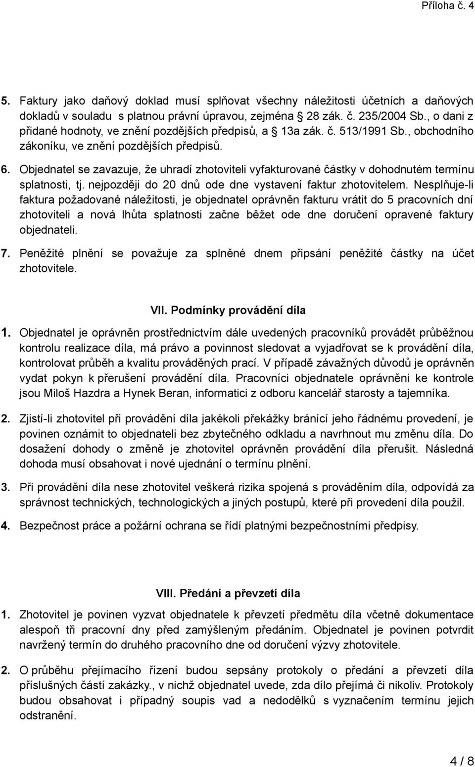 Objednatel se zavazuje, že uhradí zhotoviteli vyfakturované částky v dohodnutém termínu splatnosti, tj. nejpozději do 20 dnů ode dne vystavení faktur zhotovitelem.