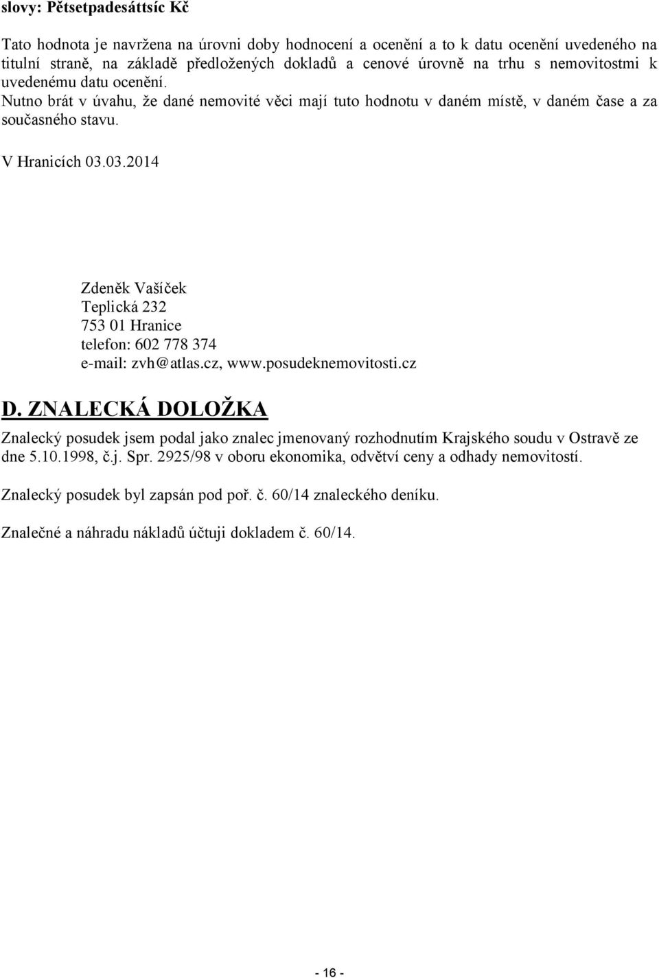 03.2014 Zdeněk Vašíček Teplická 232 753 01 Hranice telefon: 602 778 374 e-mail: zvh@atlas.cz, www.posudeknemovitosti.cz D.