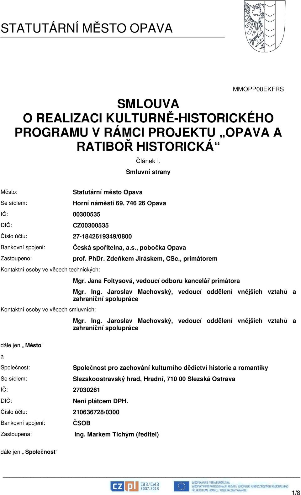 PhDr. Zdeňkem Jiráskem, CSc., primátorem Kontaktní osoby ve věcech technických: Kontaktní osoby ve věcech smluvních: Mgr. Jana Foltysová, vedoucí odboru kancelář primátora Mgr. Ing.