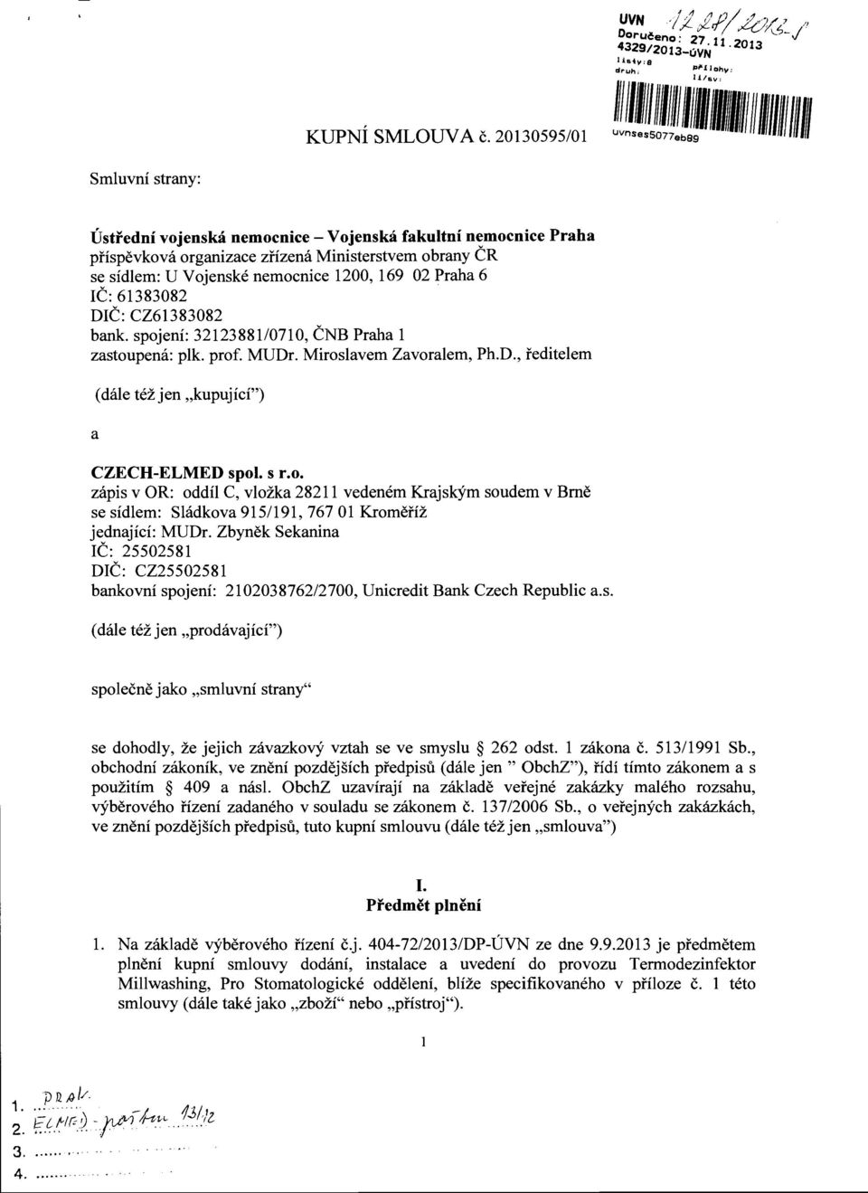 IC: 61383082 DIC: CZ61383082 bank. spojeni: 3212388110710, CNB Praha 1 zastoupena: plk. prof. MUDr. Miroslavem Zavoralem, Ph.D., reditelem a (dale tezjen "kupujici") CZECH-ELMED spol. s r.o. zapis v OR: oddu C, vlozka 28211 vedenem Krajskym soudem v Bme se sidlem: Sladkova 9151191, 767 01 Kromeriz jednajici: MUDr.