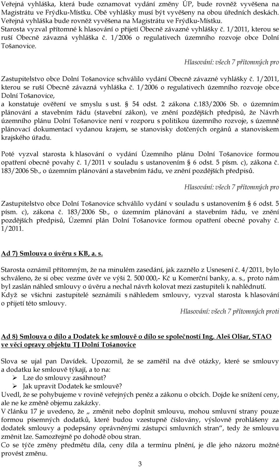 1/2006 o regulativech územního rozvoje obce Dolní Tošanovice. Zastupitelstvo obce Dolní Tošanovice schválilo vydání Obecně závazné vyhlášky č. 1/2011, kterou se ruší Obecně závazná vyhláška č.