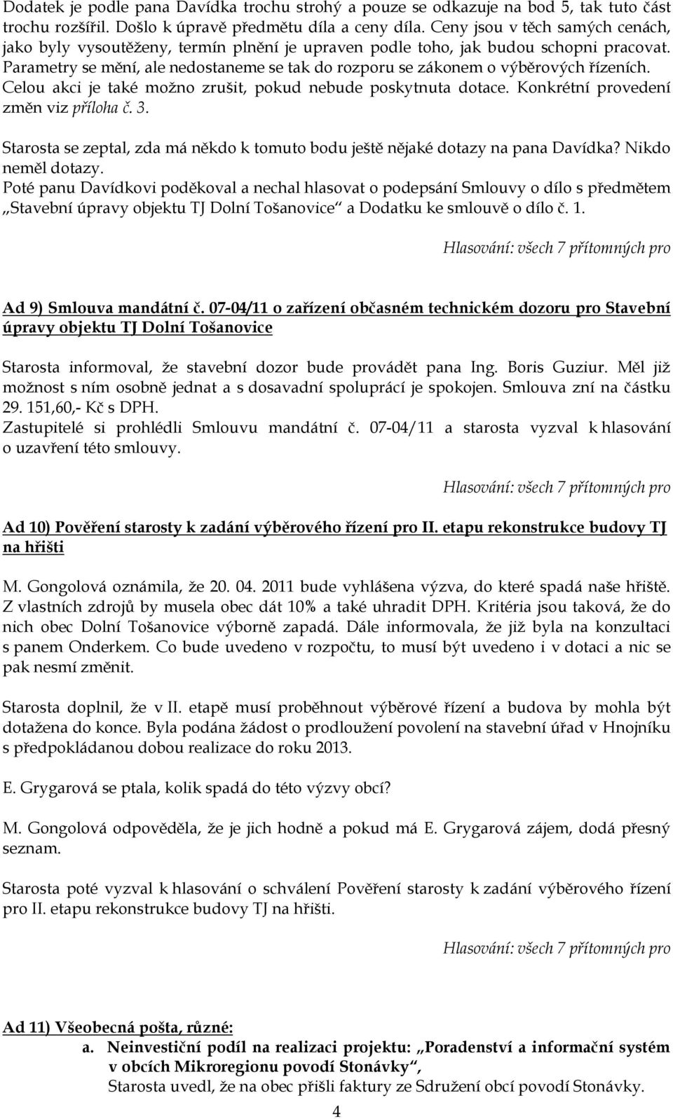 Parametry se mění, ale nedostaneme se tak do rozporu se zákonem o výběrových řízeních. Celou akci je také možno zrušit, pokud nebude poskytnuta dotace. Konkrétní provedení změn viz příloha č. 3.