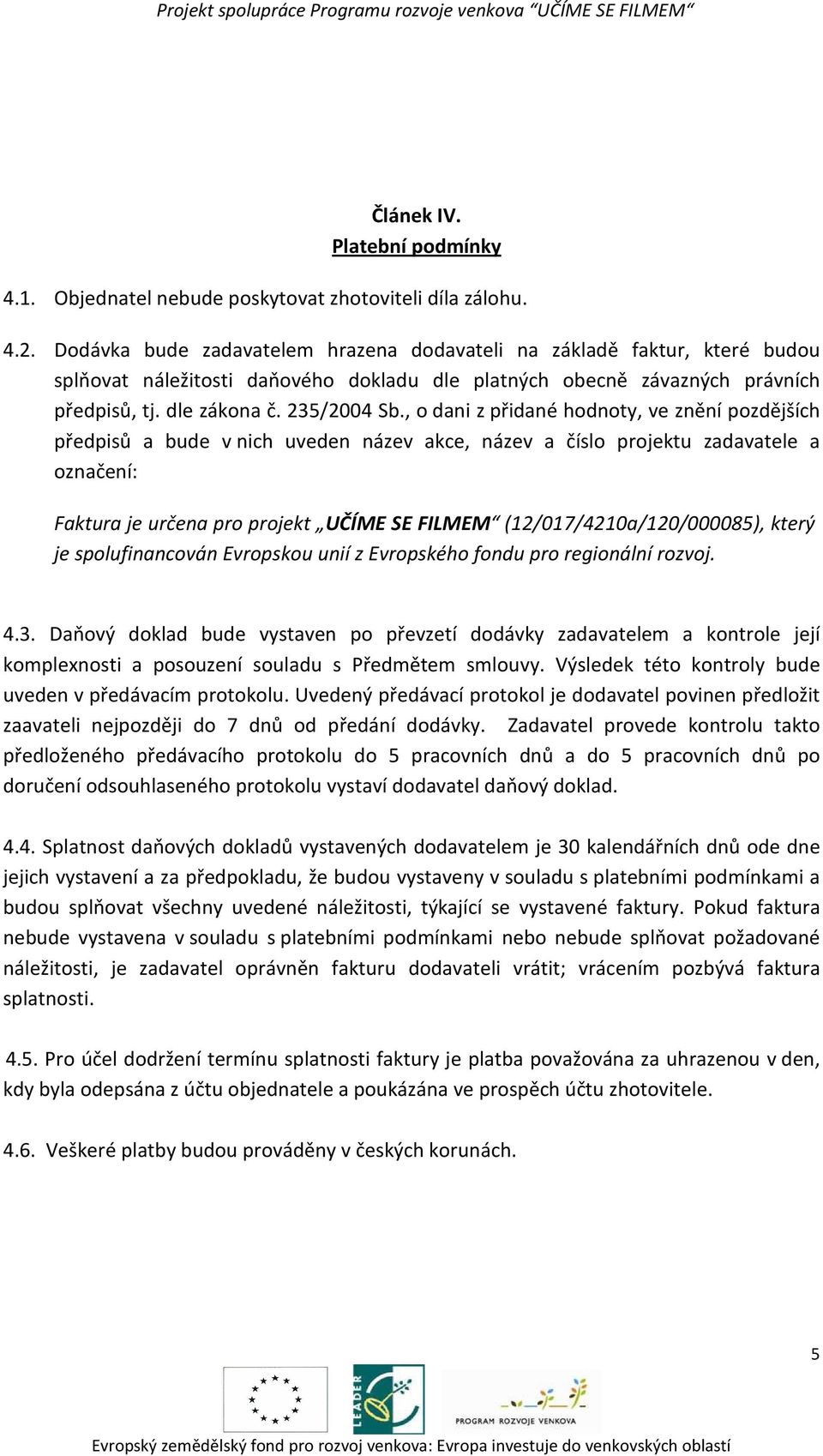 , o dani z přidané hodnoty, ve znění pozdějších předpisů a bude v nich uveden název akce, název a číslo projektu zadavatele a označení: Faktura je určena pro projekt UČÍME SE FILMEM