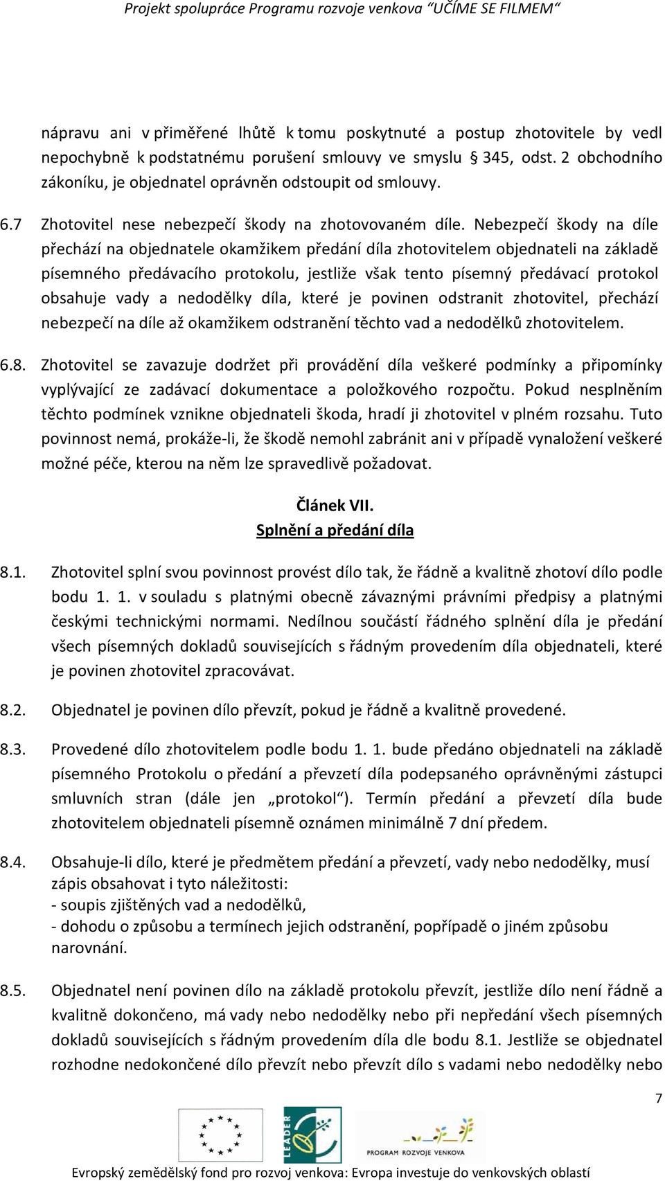 Nebezpečí škody na díle přechází na objednatele okamžikem předání díla zhotovitelem objednateli na základě písemného předávacího protokolu, jestliže však tento písemný předávací protokol obsahuje