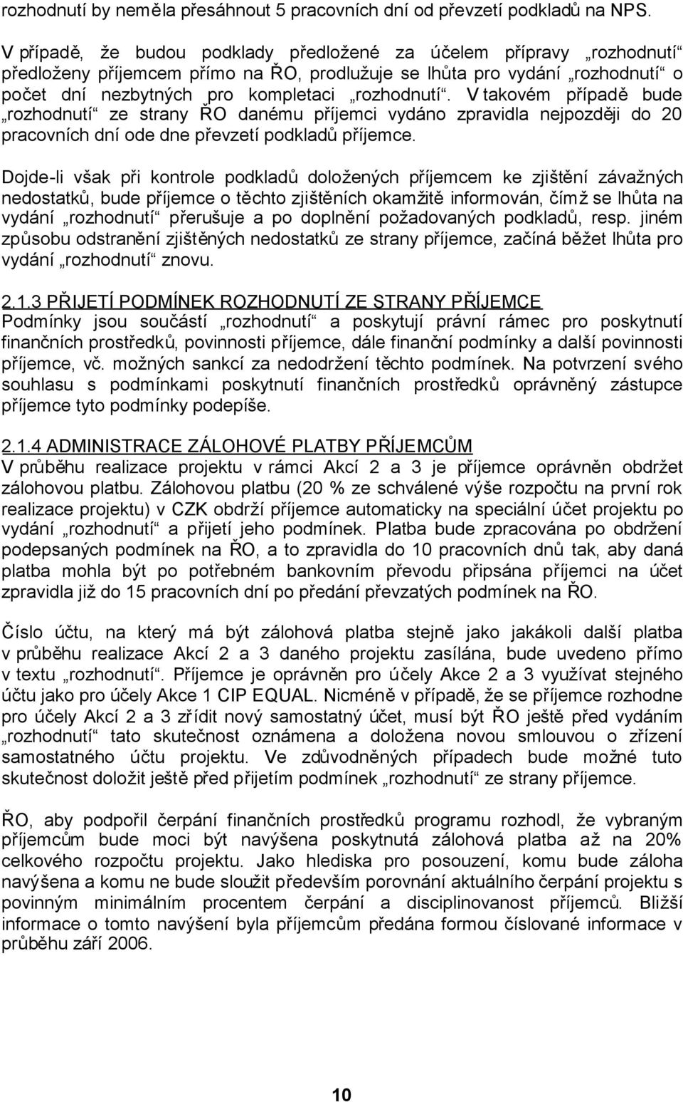 V takovém případě bude rozhodnutí ze strany ŘO danému příjemci vydáno zpravidla nejpozději do 20 pracovních dní ode dne převzetí podkladůpříjemce.