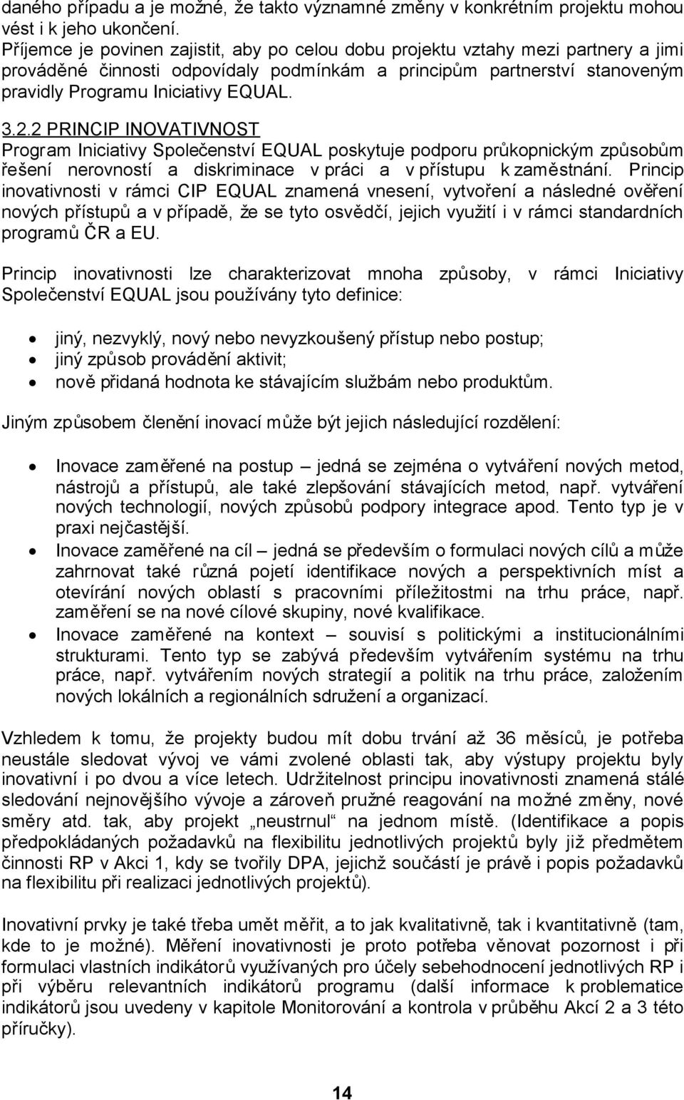 2 PRINCIP INOVATIVNOST Program Iniciativy Společenství EQUAL poskytuje podporu průkopnickým způsobům řešení nerovností a diskriminace v práci a v přístupu k zaměstnání.