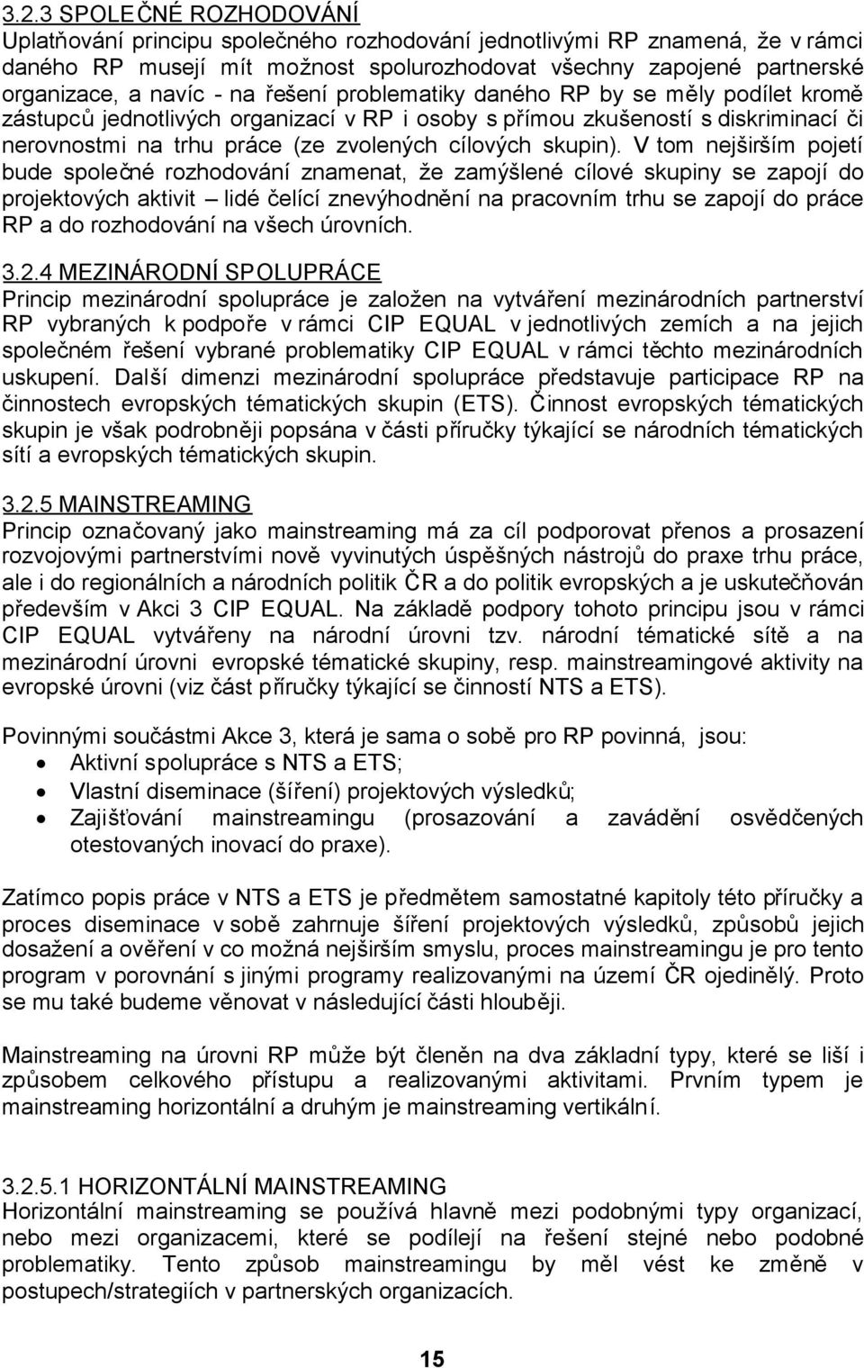 V tom nejširším pojetí bude společné rozhodování znamenat, že zamýšlené cílové skupiny se zapojí do projektových aktivit lidé čelící znevýhodnění na pracovním trhu se zapojí do práce RP a do