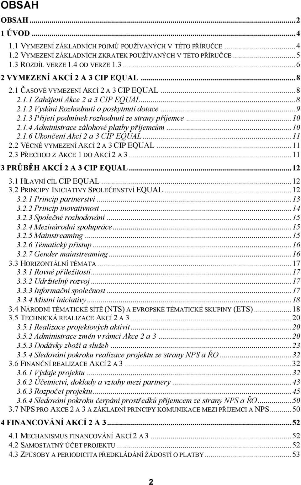 ..10 2.1.6 Ukončení Akcí 2 a 3 CIP EQUAL...11 2.2 VĚCNÉ VYMEZENÍ AKCÍ 2 A 3 CIP EQUAL...11 2.3 PŘECHOD Z AKCE 1 DO AKCÍ 2 A 3...11 3 PRŮBĚH AKCÍ 2 A 3 CIP EQUAL...12 3.