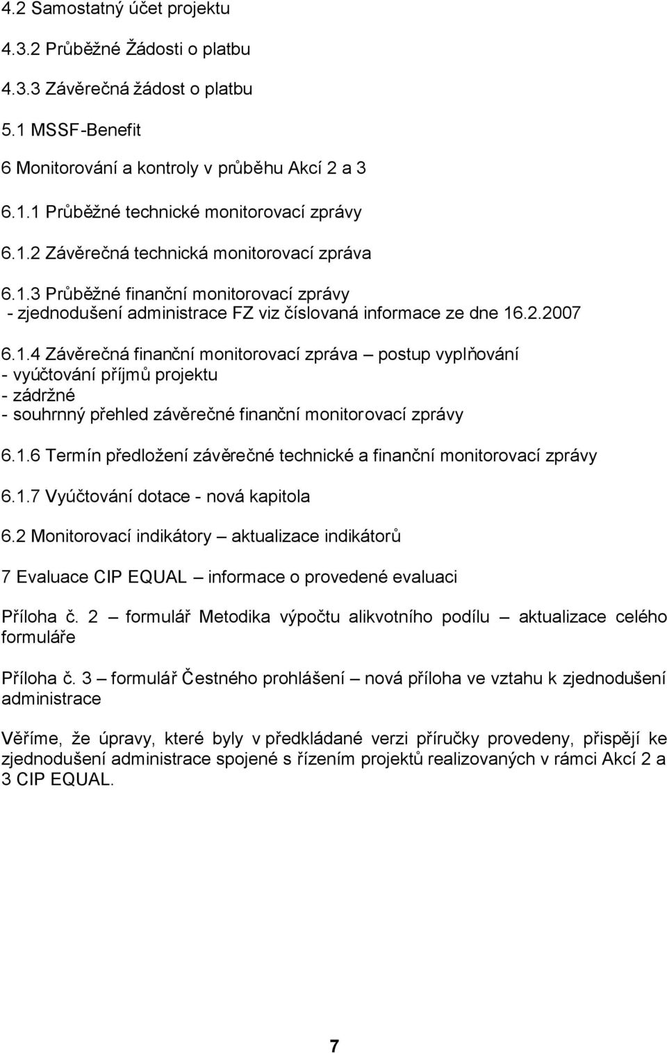 1.6 Termín předložení závěrečné technické a finanční monitorovací zprávy 6.1.7 Vyúčtování dotace - nová kapitola 6.