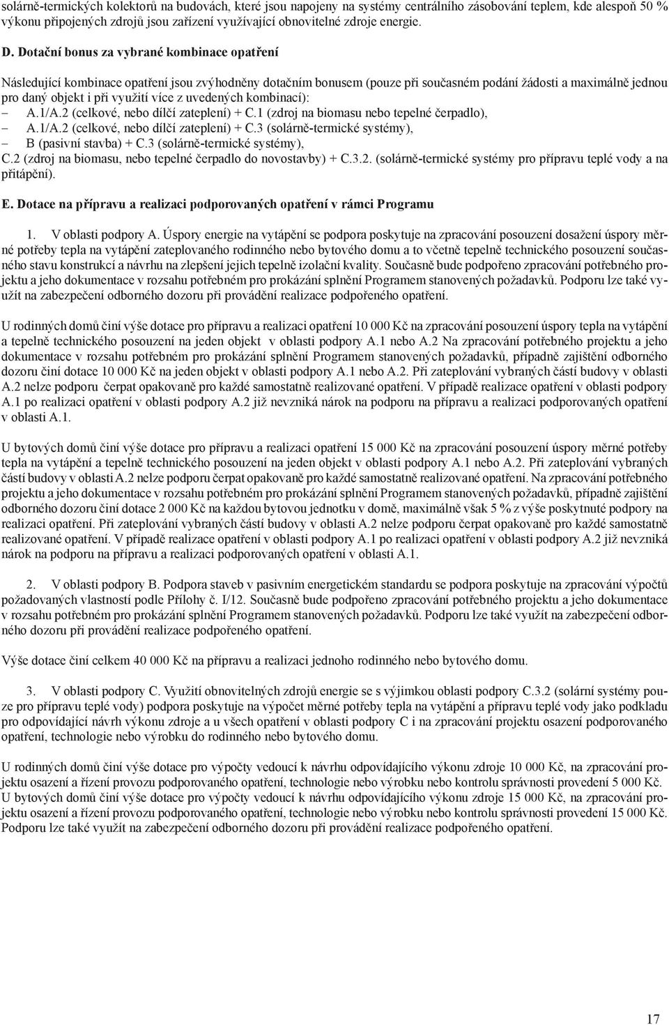 více z uvedených kombinací): A.1/A.2 (celkové, nebo dílčí zateplení) + C.1 (zdroj na biomasu nebo tepelné čerpadlo), A.1/A.2 (celkové, nebo dílčí zateplení) + C.3 (solárně-termické systémy), B (pasivní stavba) + C.